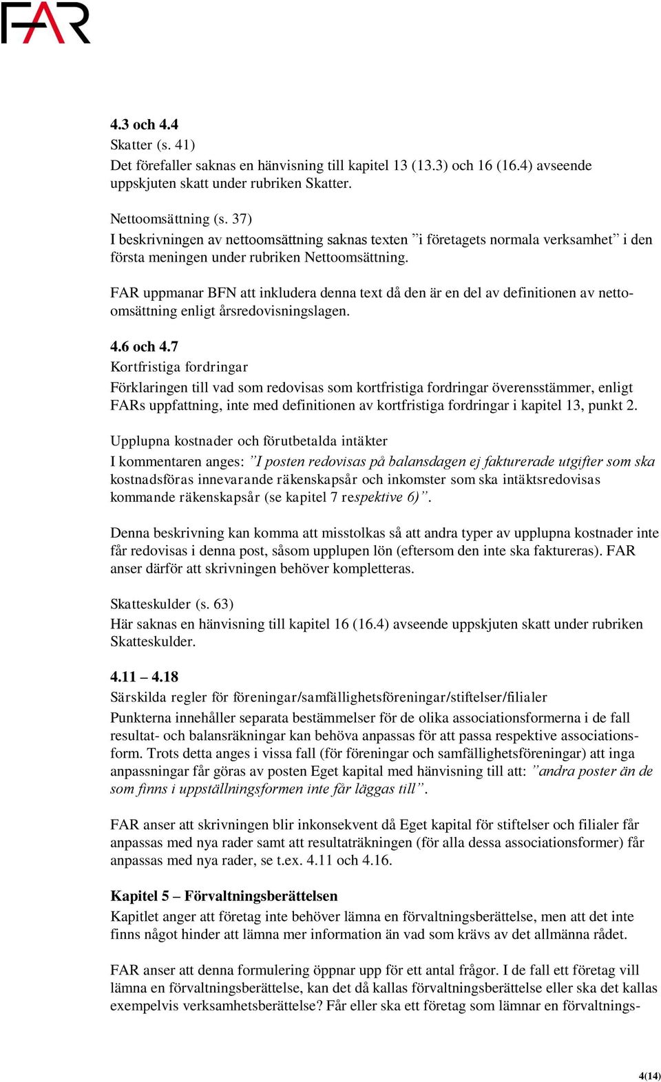 FAR uppmanar BFN att inkludera denna text då den är en del av definitionen av nettoomsättning enligt årsredovisningslagen. 4.6 och 4.