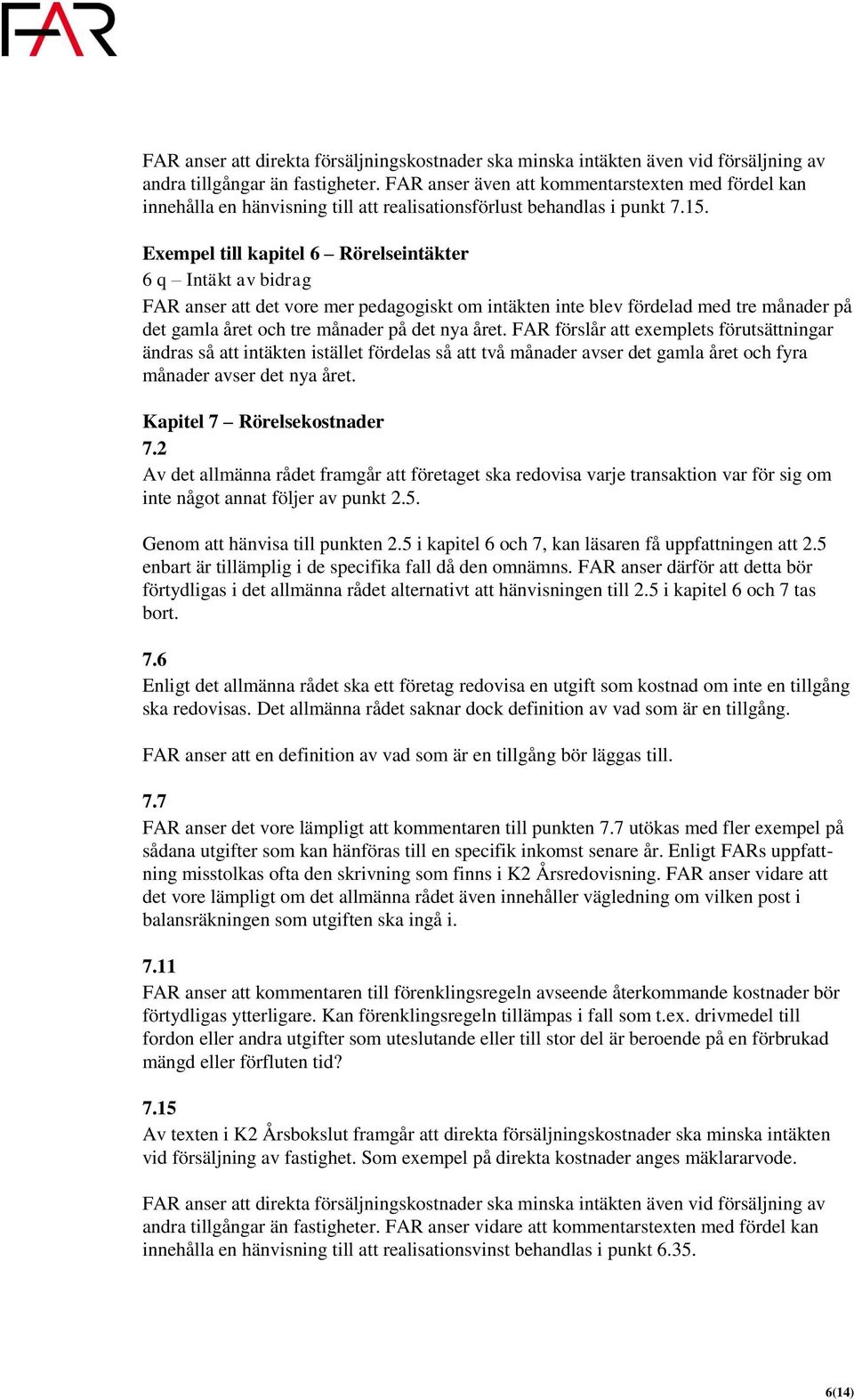 Exempel till kapitel 6 Rörelseintäkter 6 q Intäkt av bidrag FAR anser att det vore mer pedagogiskt om intäkten inte blev fördelad med tre månader på det gamla året och tre månader på det nya året.