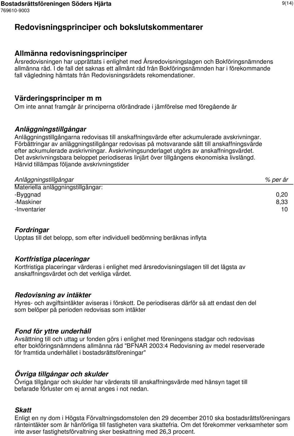 Värderingsprinciper m m Om inte annat framgår är principerna oförändrade i jämförelse med föregående år Anläggningstillgångar Anläggningstillgångarna redovisas till anskaffningsvärde efter