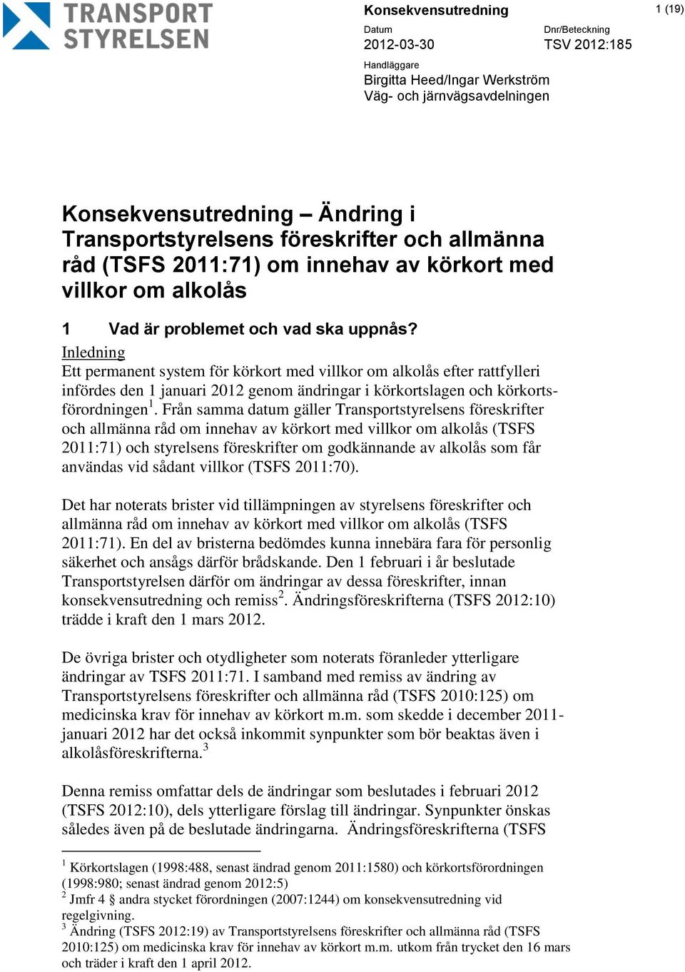 Inledning Ett permanent system för körkort med villkor om alkolås efter rattfylleri infördes den 1 januari 2012 genom ändringar i körkortslagen och körkortsförordningen 1.