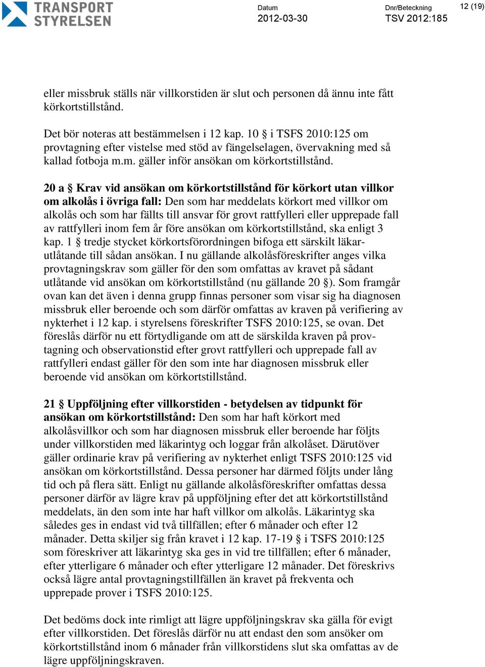 20 a Krav vid ansökan om körkortstillstånd för körkort utan villkor om alkolås i övriga fall: Den som har meddelats körkort med villkor om alkolås och som har fällts till ansvar för grovt rattfylleri