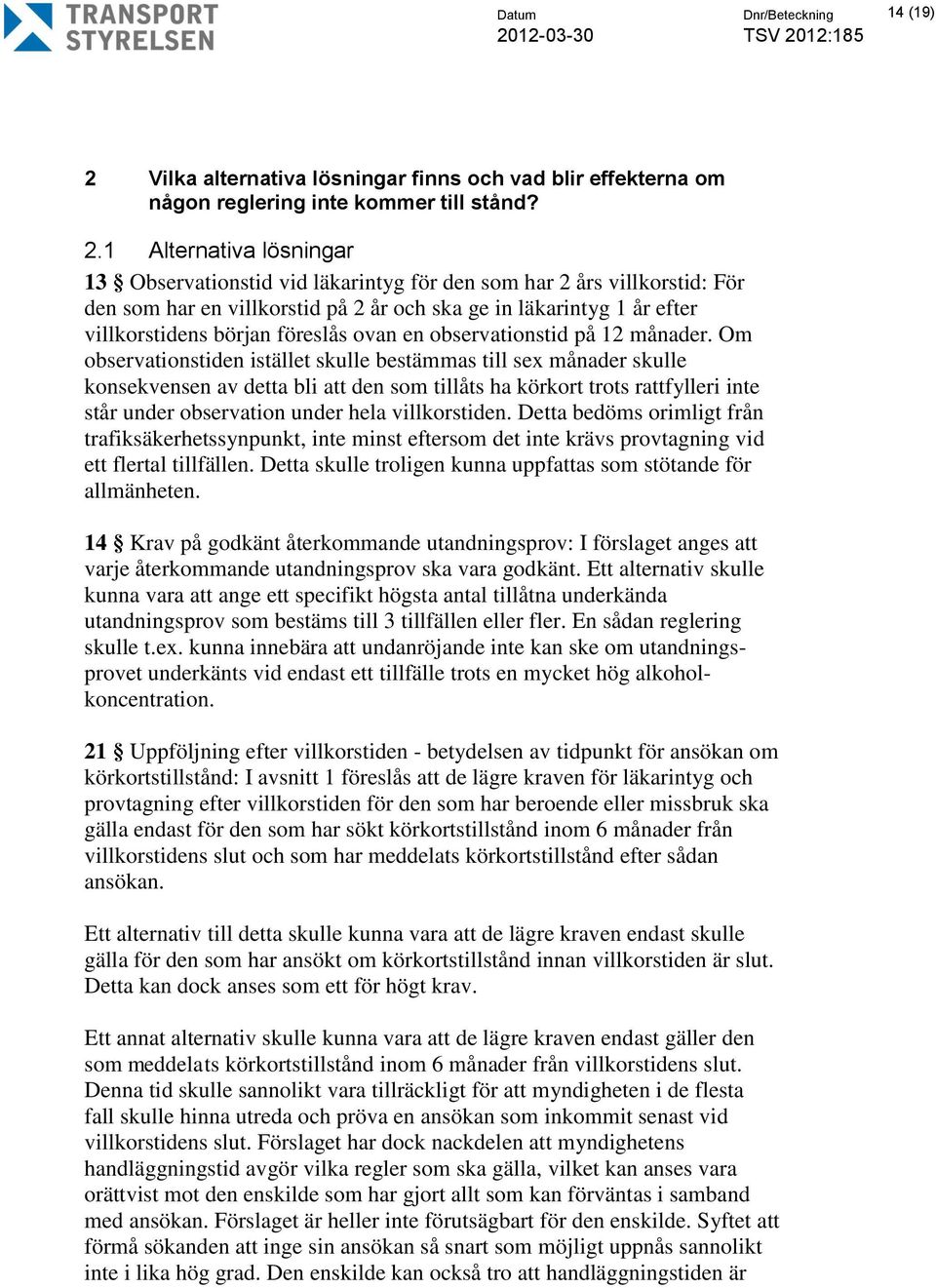 1 Alternativa lösningar 13 Observationstid vid läkarintyg för den som har 2 års villkorstid: För den som har en villkorstid på 2 år och ska ge in läkarintyg 1 år efter villkorstidens början föreslås