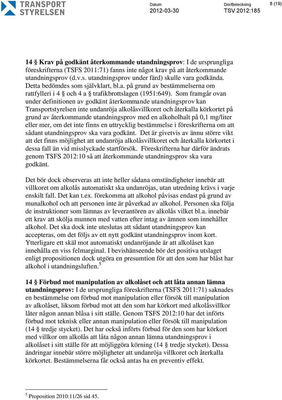 Som framgår ovan under definitionen av godkänt återkommande utandningsprov kan Transportstyrelsen inte undanröja alkolåsvillkoret och återkalla körkortet på grund av återkommande utandningsprov med