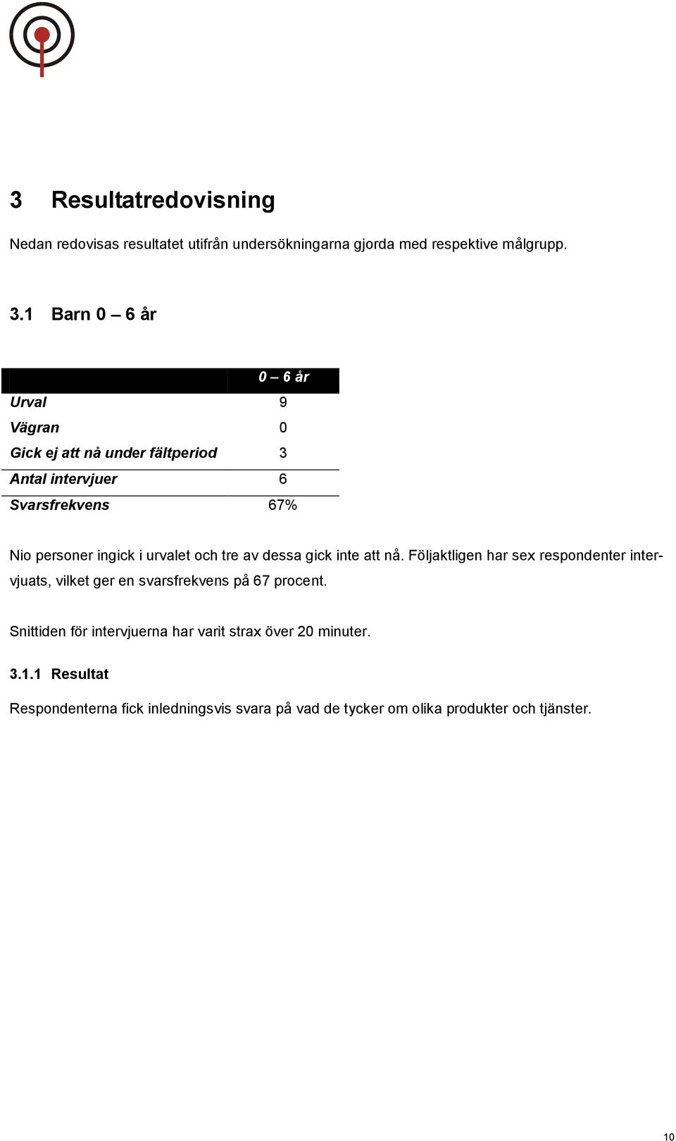 och tre av dessa gick inte att nå. Följaktligen har sex respondenter intervjuats, vilket ger en svarsfrekvens på 67 procent.