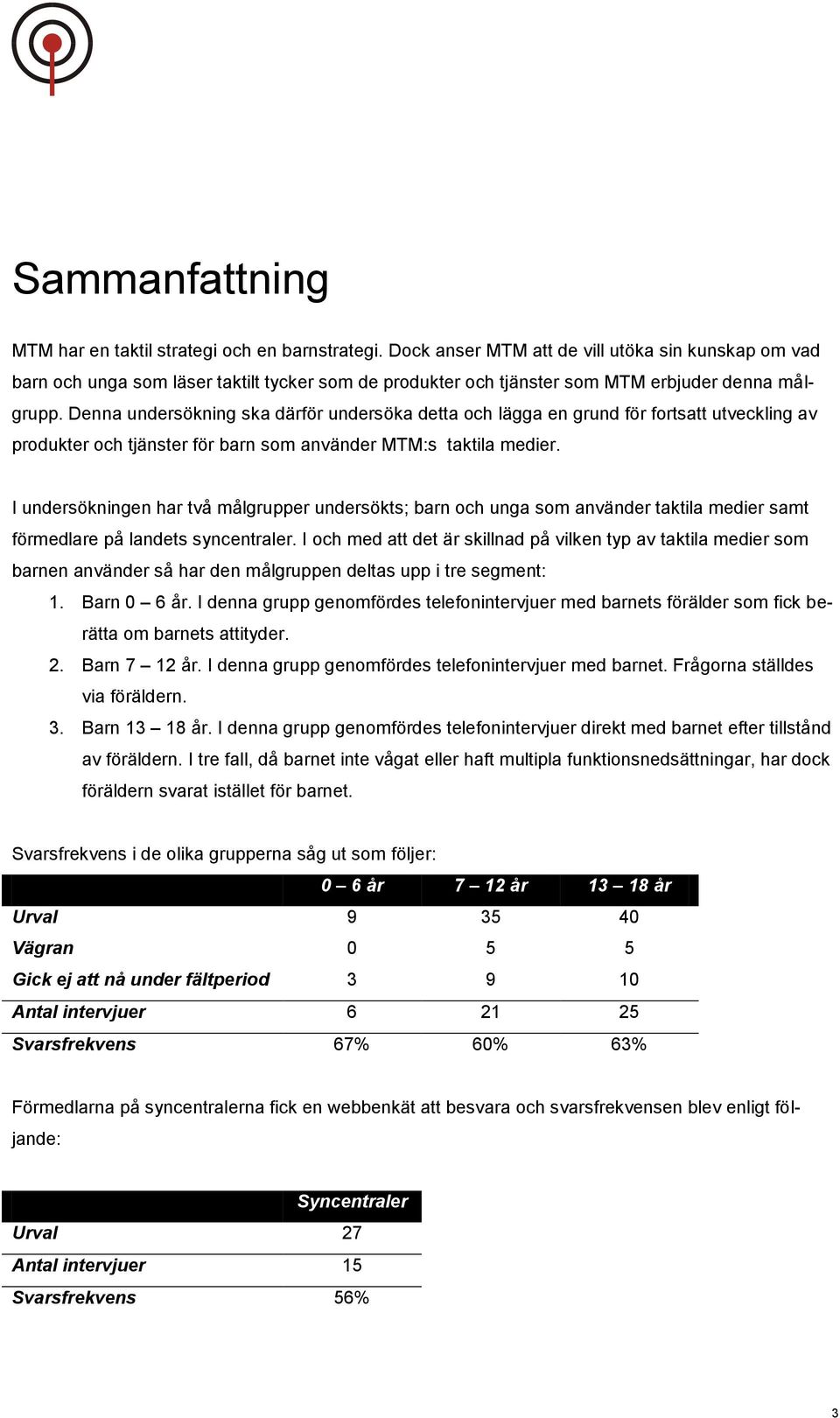 Denna undersökning ska därför undersöka detta och lägga en grund för fortsatt utveckling av produkter och tjänster för barn som använder MTM:s taktila medier.