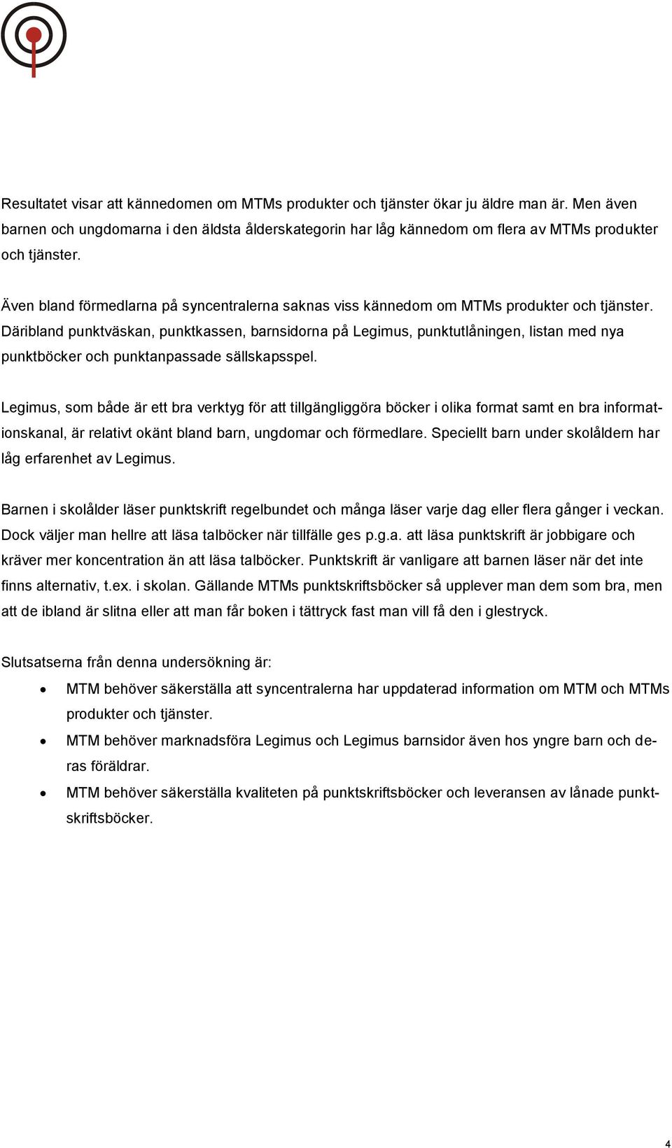 Även bland förmedlarna på syncentralerna saknas viss kännedom om MTMs produkter och tjänster.