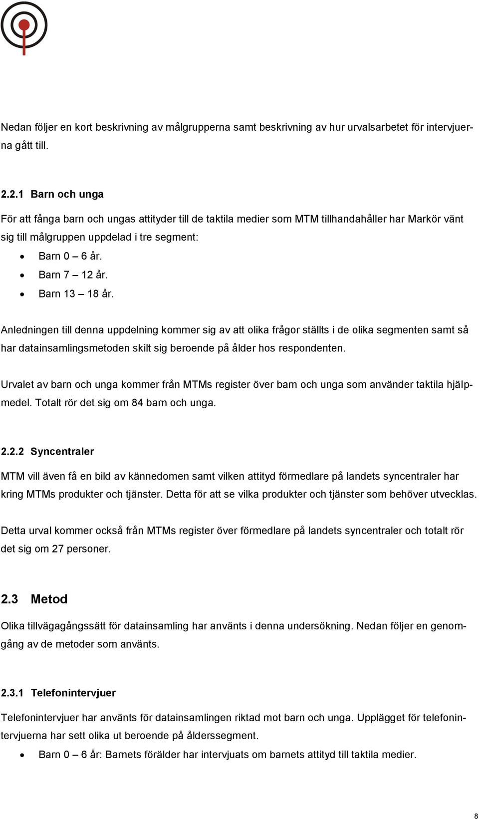 Barn 13 18 år. Anledningen till denna uppdelning kommer sig av att olika frågor ställts i de olika segmenten samt så har datainsamlingsmetoden skilt sig beroende på ålder hos respondenten.