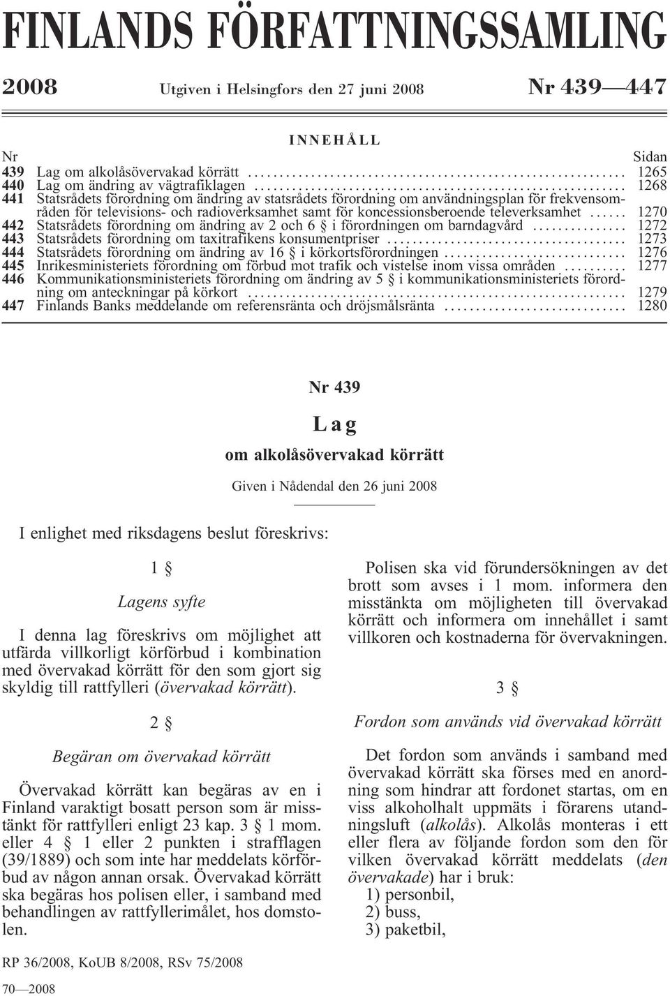 .. 1270 442 Statsrådets förordning om ändring av 2 och 6 iförordningen om barndagvård... 1272 443 Statsrådets förordning om taxitrafikens konsumentpriser.