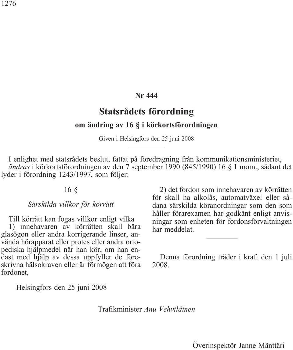 , sådant det lyder i förordning 1243/1997, som följer: 16 Särskilda villkor för körrätt Till körrätt kan fogas villkor enligt vilka 1) innehavaren av körrätten skall bära glasögon eller andra