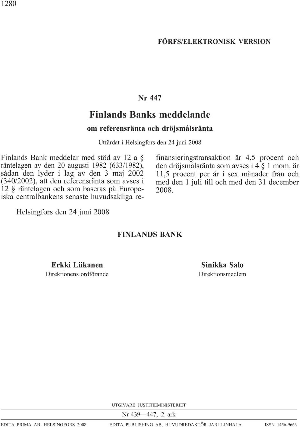 refinansieringstransaktion är 4,5 procent och den dröjsmålsränta som avses i4 1mom. är 11,5 procent per år i sex månader från och med den 1 juli till och med den 31 december 2008.