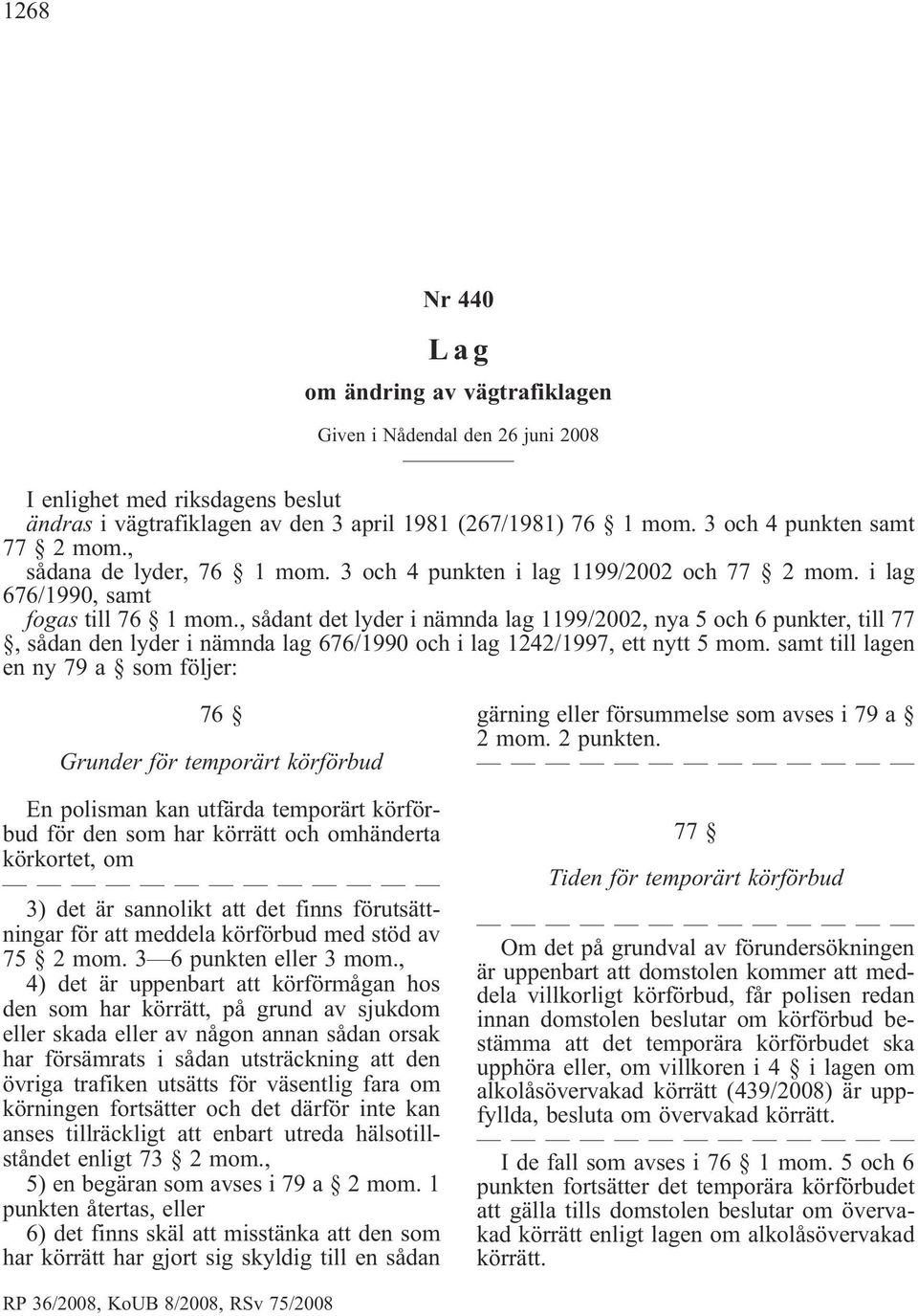 , sådant det lyder i nämnda lag 1199/2002, nya 5 och 6 punkter, till 77, sådan den lyder i nämnda lag 676/1990 och i lag 1242/1997, ett nytt 5 mom.