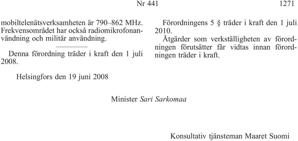 Denna förordning träder i kraft den 1 juli 2008. Förordningens 5 träder i kraft den 1 juli 2010.