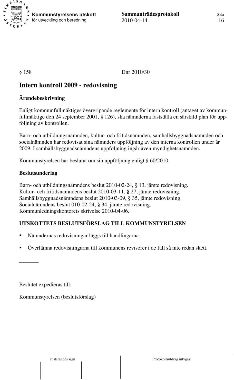 Barn- och utbildningsnämnden, kultur- och fritidsnämnden, samhällsbyggnadsnämnden och socialnämnden har redovisat sina nämnders uppföljning av den interna kontrollen under år 2009.