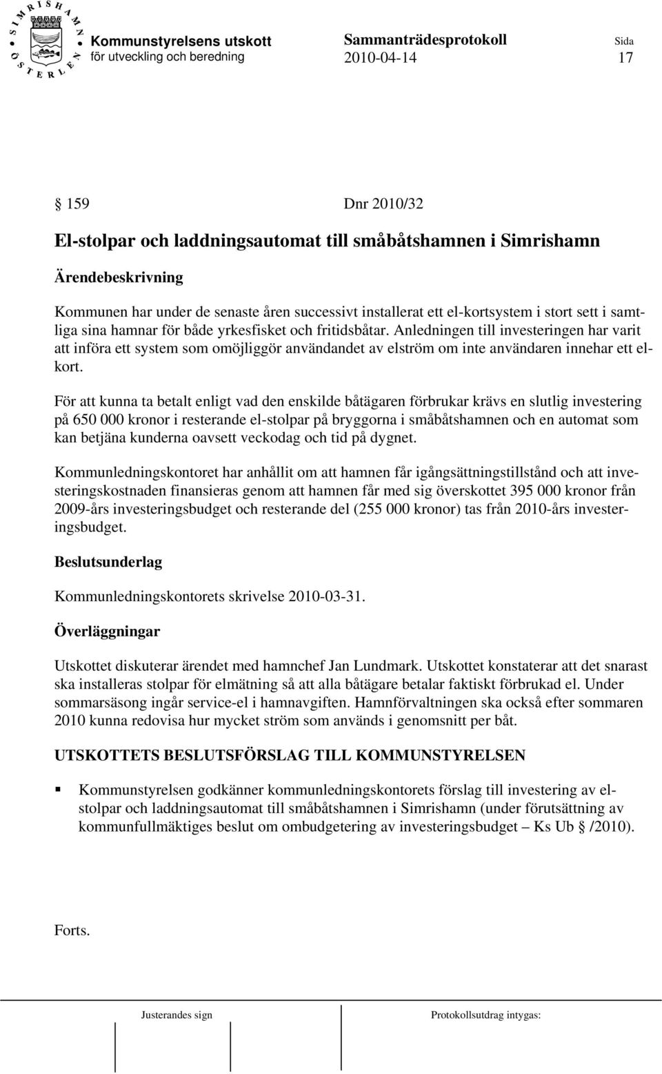 För att kunna ta betalt enligt vad den enskilde båtägaren förbrukar krävs en slutlig investering på 650 000 kronor i resterande el-stolpar på bryggorna i småbåtshamnen och en automat som kan betjäna