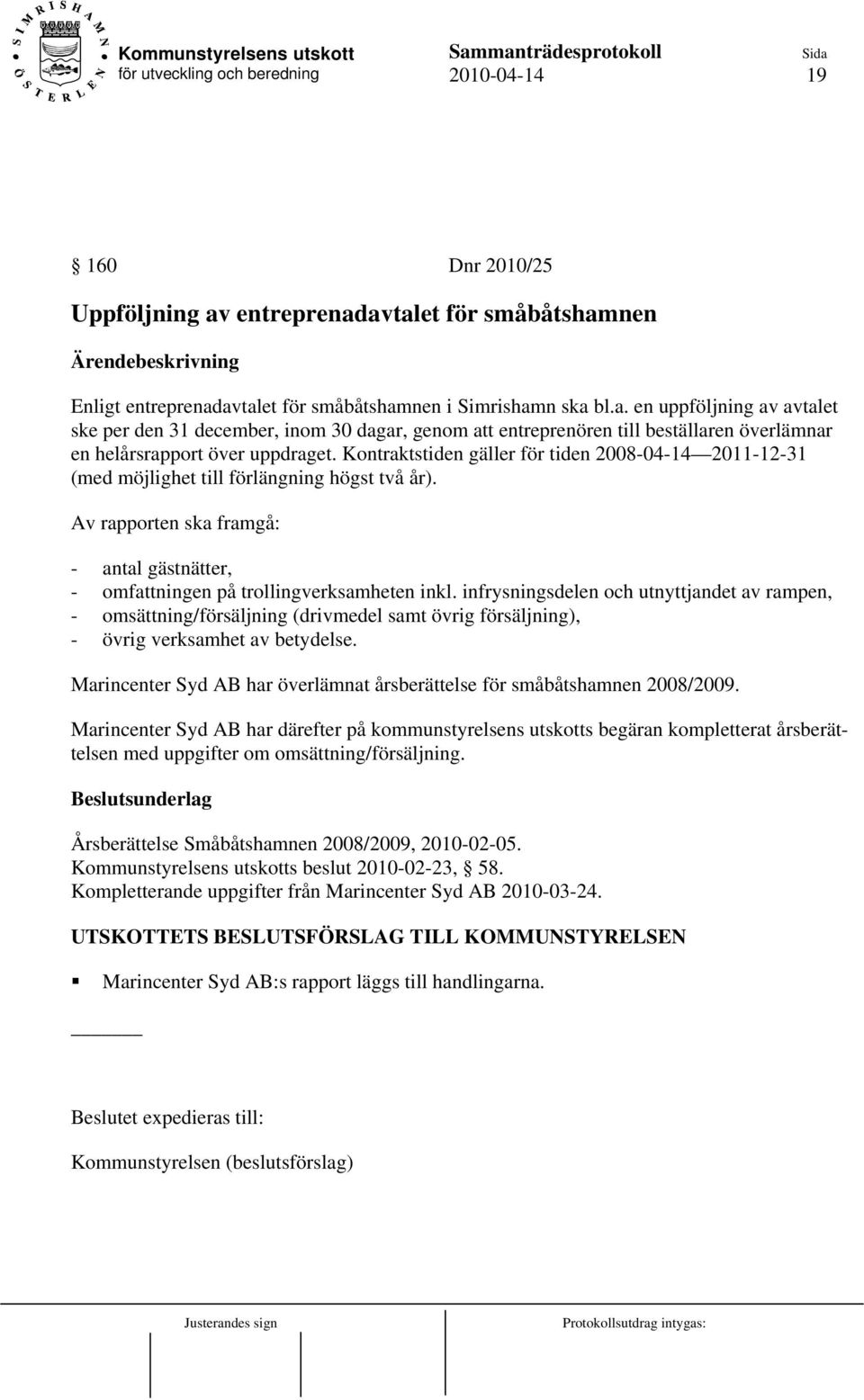 infrysningsdelen och utnyttjandet av rampen, - omsättning/försäljning (drivmedel samt övrig försäljning), - övrig verksamhet av betydelse.