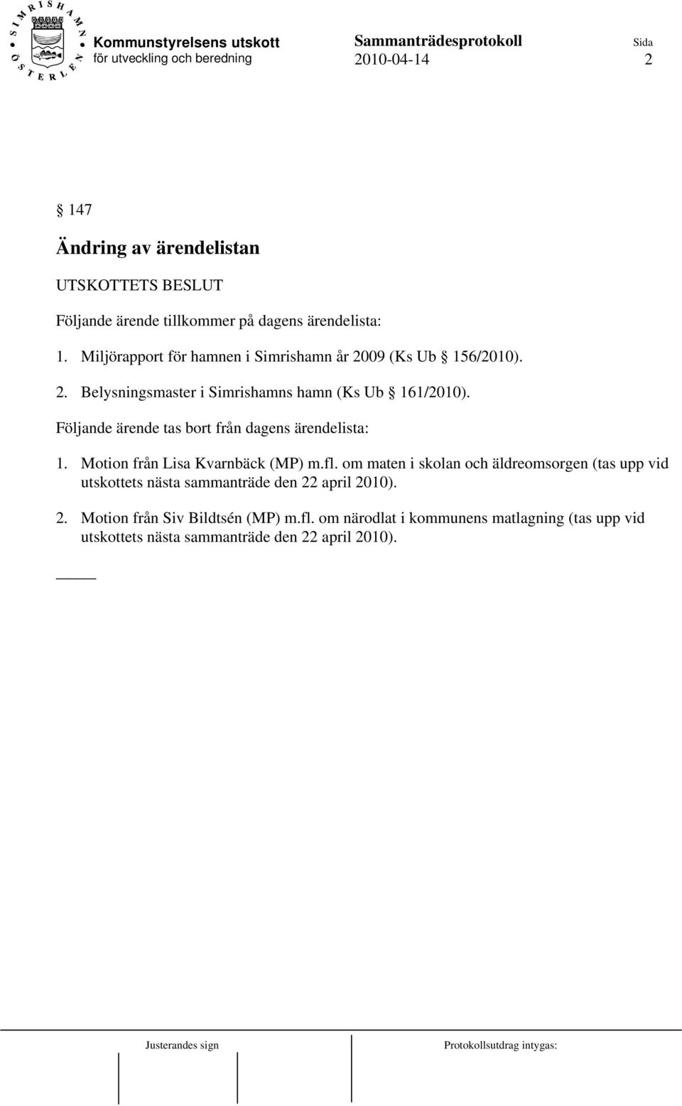 Följande ärende tas bort från dagens ärendelista: 1. Motion från Lisa Kvarnbäck (MP) m.fl.