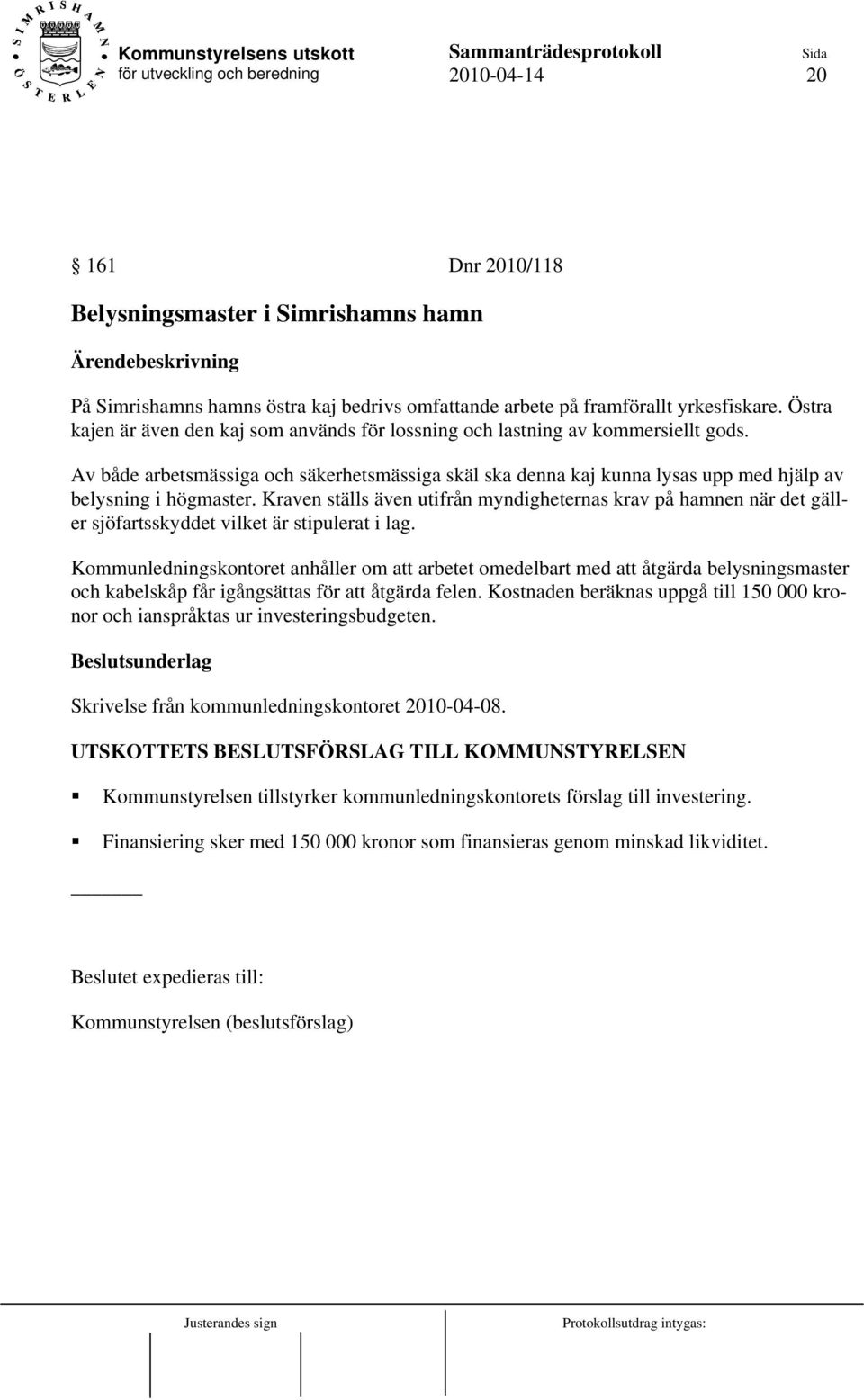 Av både arbetsmässiga och säkerhetsmässiga skäl ska denna kaj kunna lysas upp med hjälp av belysning i högmaster.