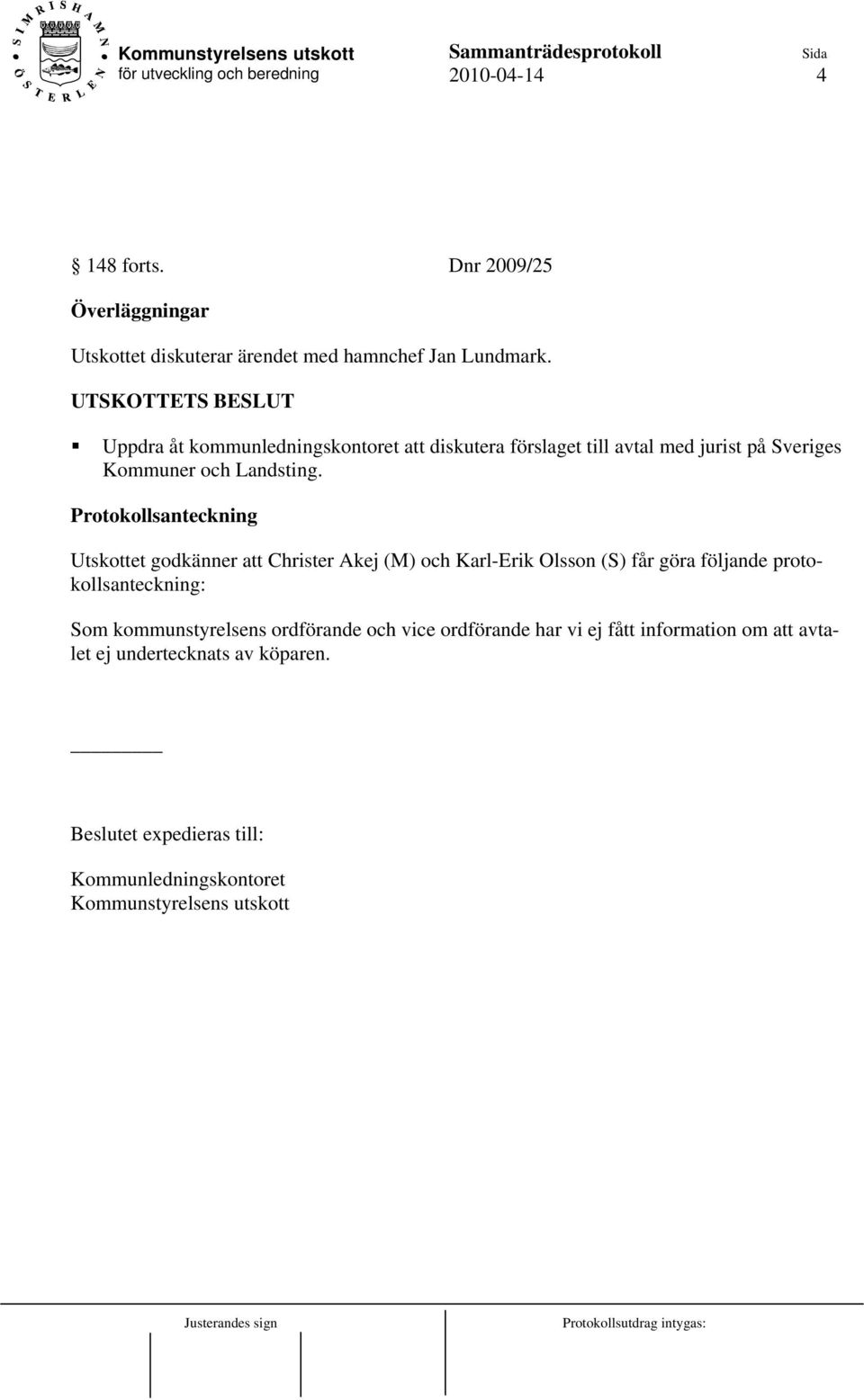 Protokollsanteckning Utskottet godkänner att Christer Akej (M) och Karl-Erik Olsson (S) får göra följande protokollsanteckning: Som