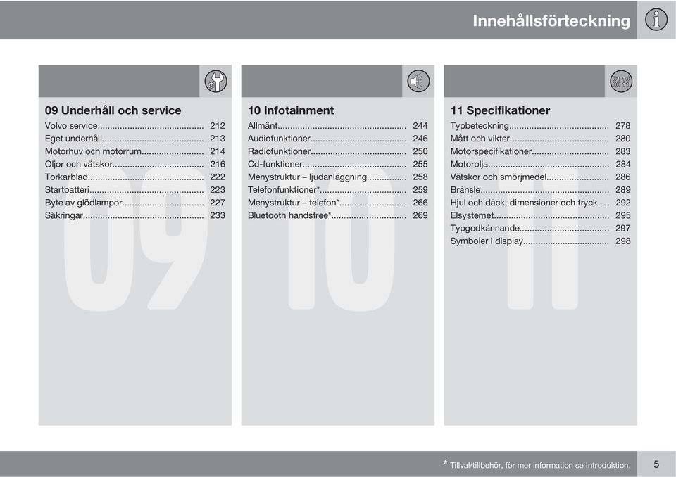 .. 258 Telefonfunktioner*... 259 Menystruktur telefon*... 266 Bluetooth handsfree*... 269 11 Specifikationer 11 Typbeteckning... 278 Mått och vikter... 280 Motorspecifikationer... 283 Motorolja.