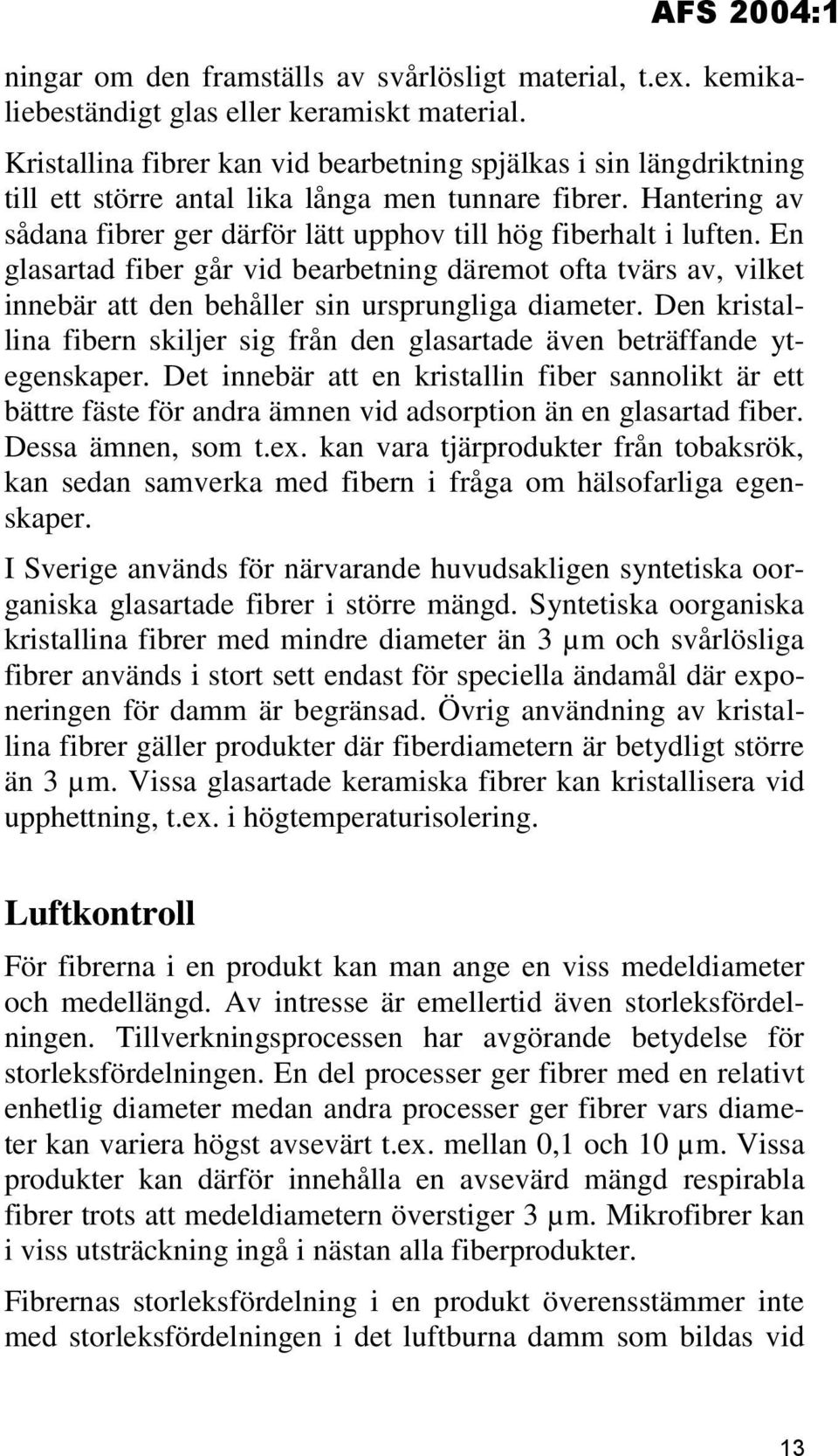 En glasartad fiber går vid bearbetning däremot ofta tvärs av, vilket innebär att den behåller sin ursprungliga diameter.