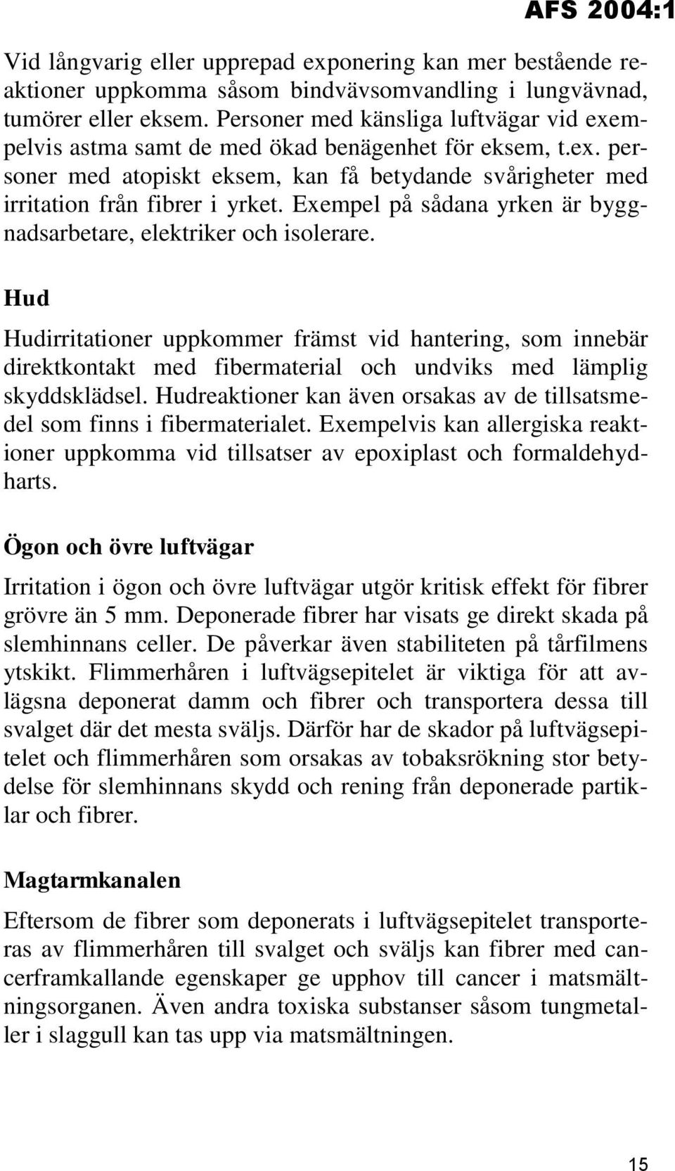 Exempel på sådana yrken är byggnadsarbetare, elektriker och isolerare.