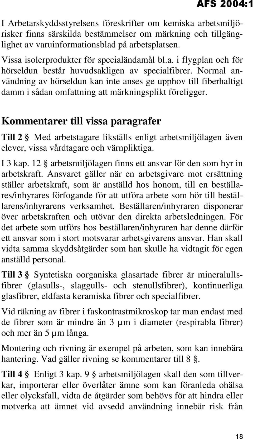 Normal användning av hörseldun kan inte anses ge upphov till fiberhaltigt damm i sådan omfattning att märkningsplikt föreligger.