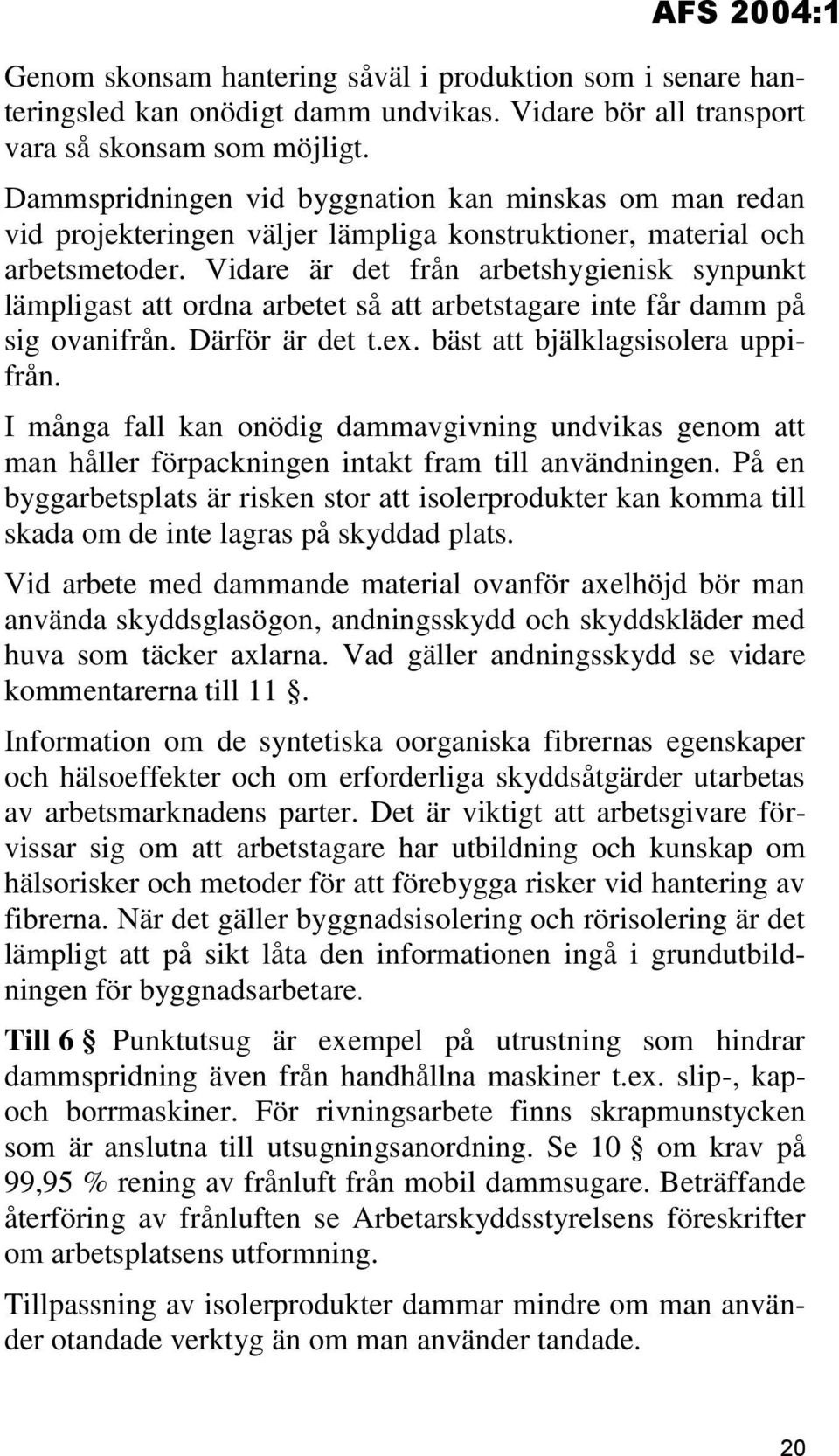 Vidare är det från arbetshygienisk synpunkt lämpligast att ordna arbetet så att arbetstagare inte får damm på sig ovanifrån. Därför är det t.ex. bäst att bjälklagsisolera uppifrån.