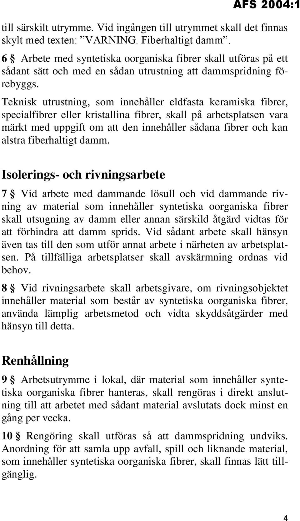 Teknisk utrustning, som innehåller eldfasta keramiska fibrer, specialfibrer eller kristallina fibrer, skall på arbetsplatsen vara märkt med uppgift om att den innehåller sådana fibrer och kan alstra