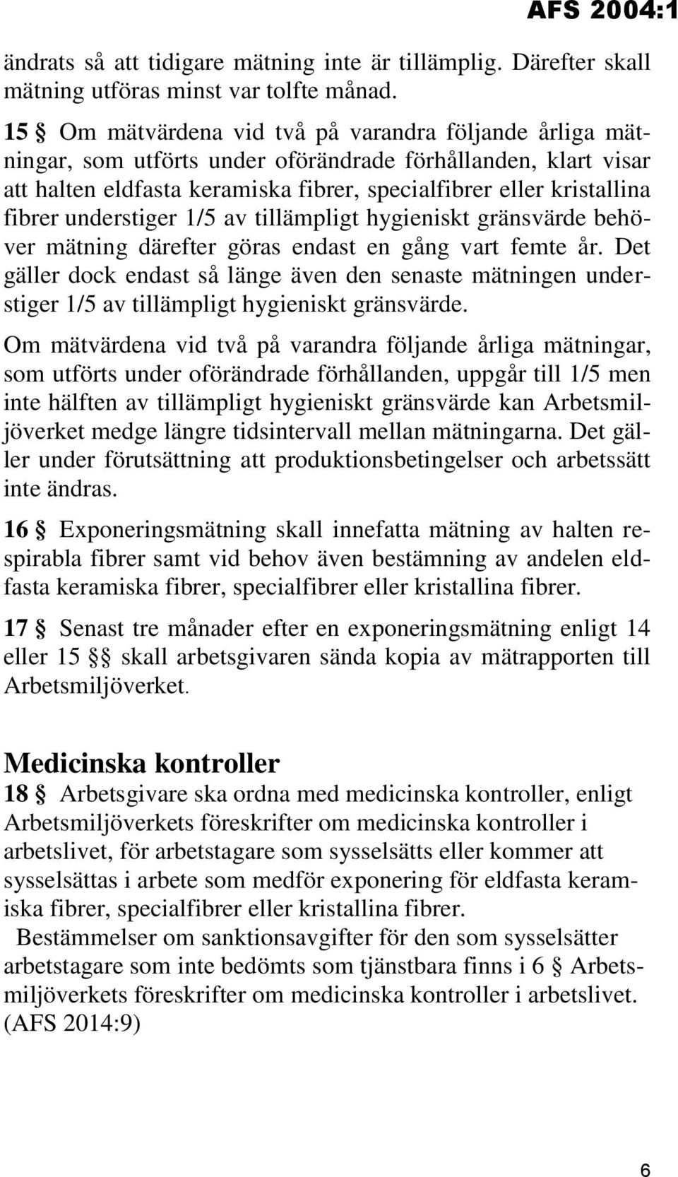 understiger 1/5 av tillämpligt hygieniskt gränsvärde behöver mätning därefter göras endast en gång vart femte år.