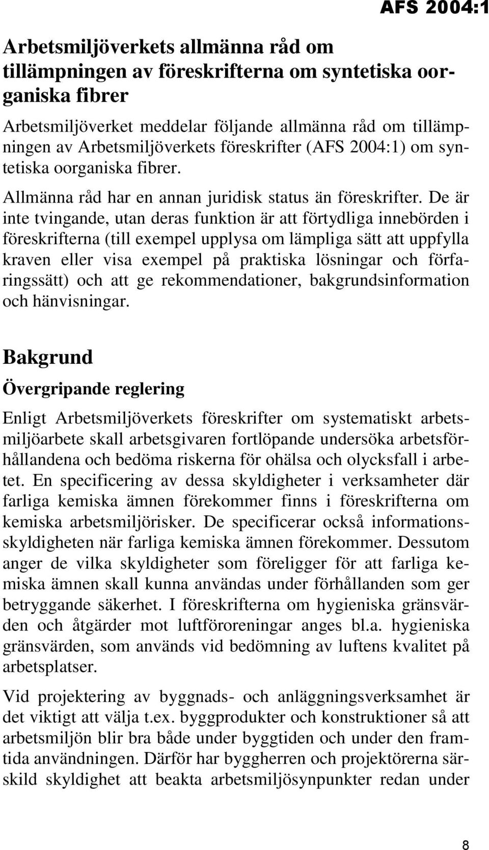 De är inte tvingande, utan deras funktion är att förtydliga innebörden i föreskrifterna (till exempel upplysa om lämpliga sätt att uppfylla kraven eller visa exempel på praktiska lösningar och