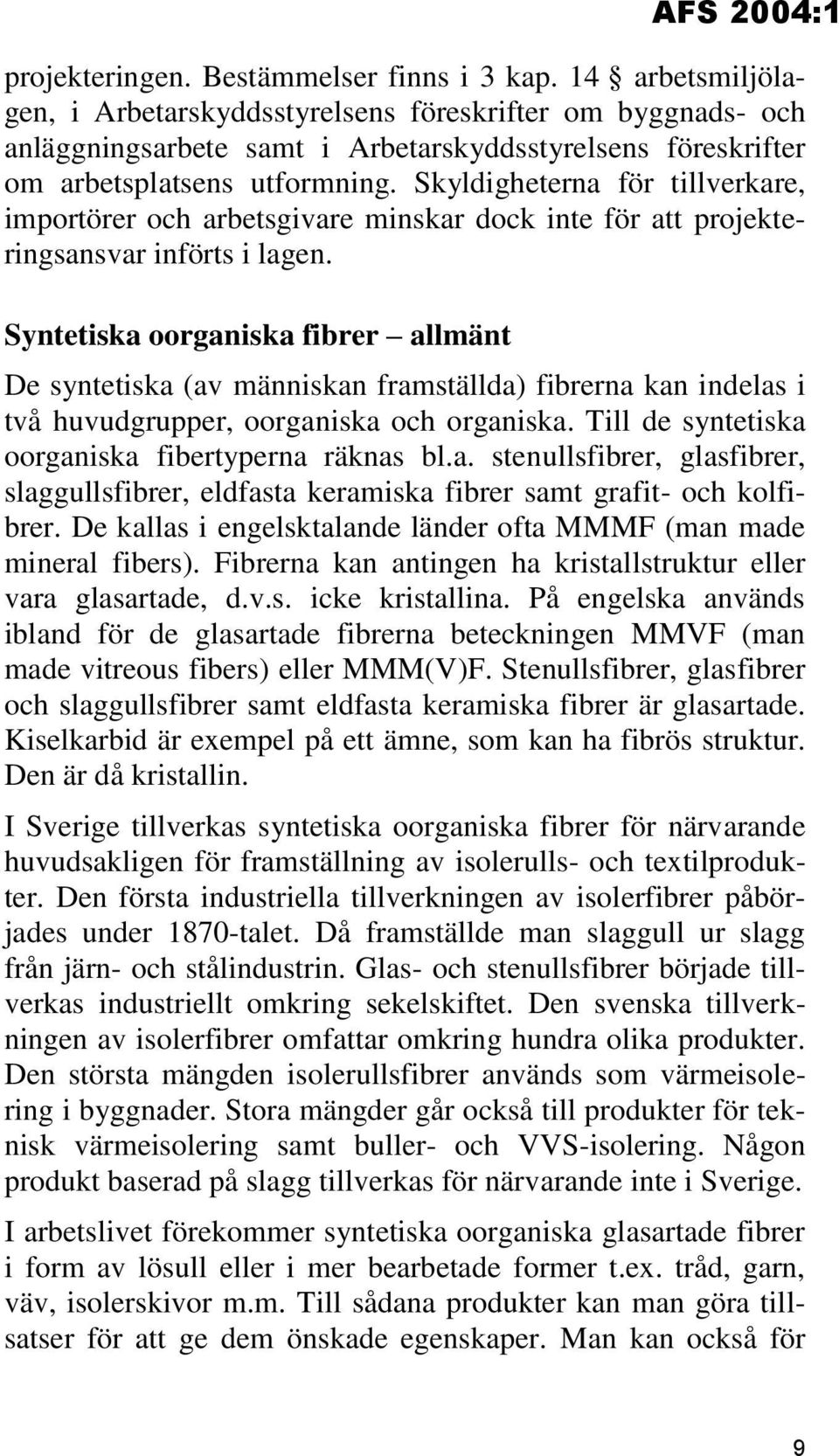 Skyldigheterna för tillverkare, importörer och arbetsgivare minskar dock inte för att projekteringsansvar införts i lagen.