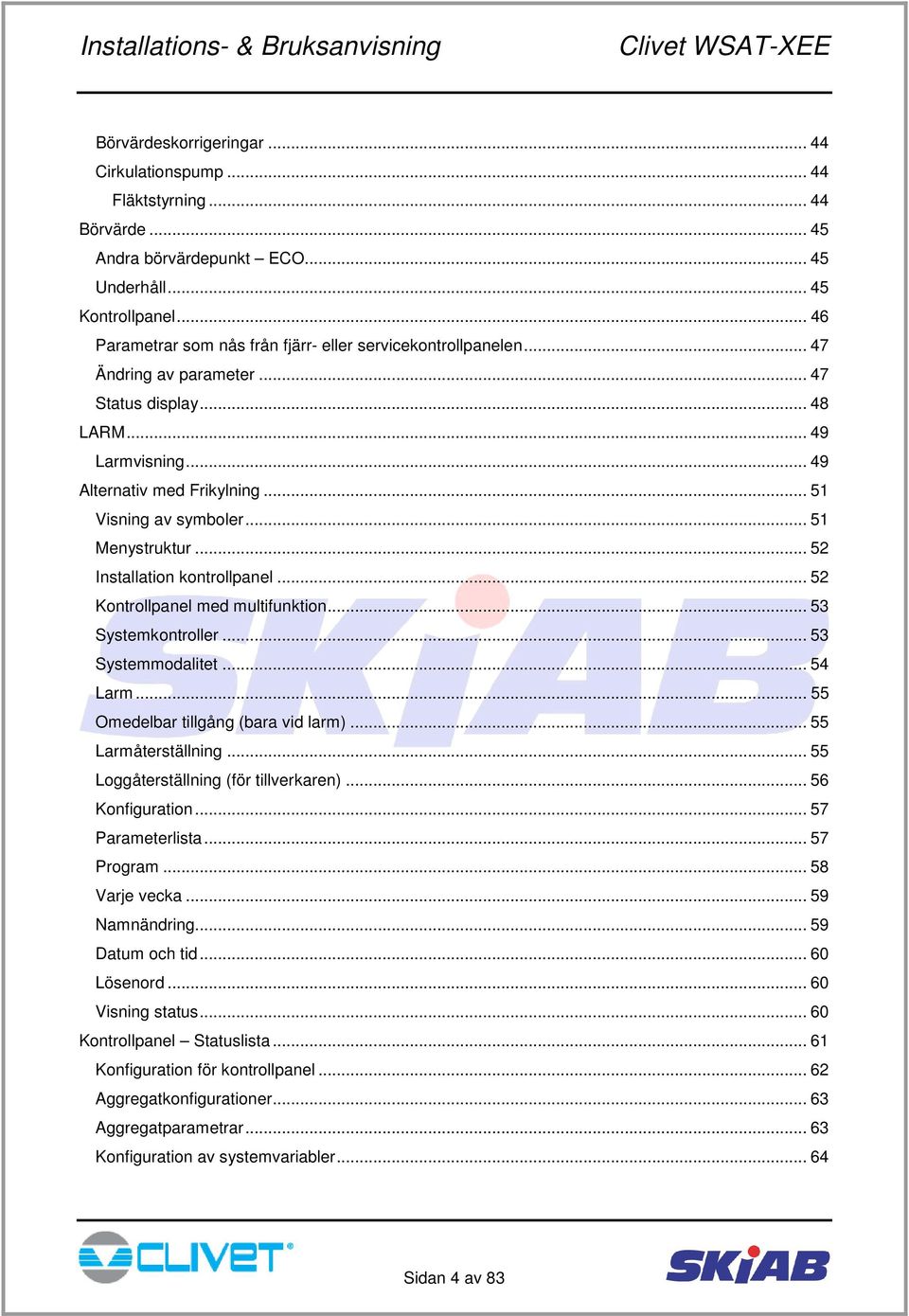 .. 51 Menystruktur... 52 Installation kontrollpanel... 52 Kontrollpanel med multifunktion... 53 Systemkontroller... 53 Systemmodalitet... 54 Larm... 55 Omedelbar tillgång (bara vid larm).