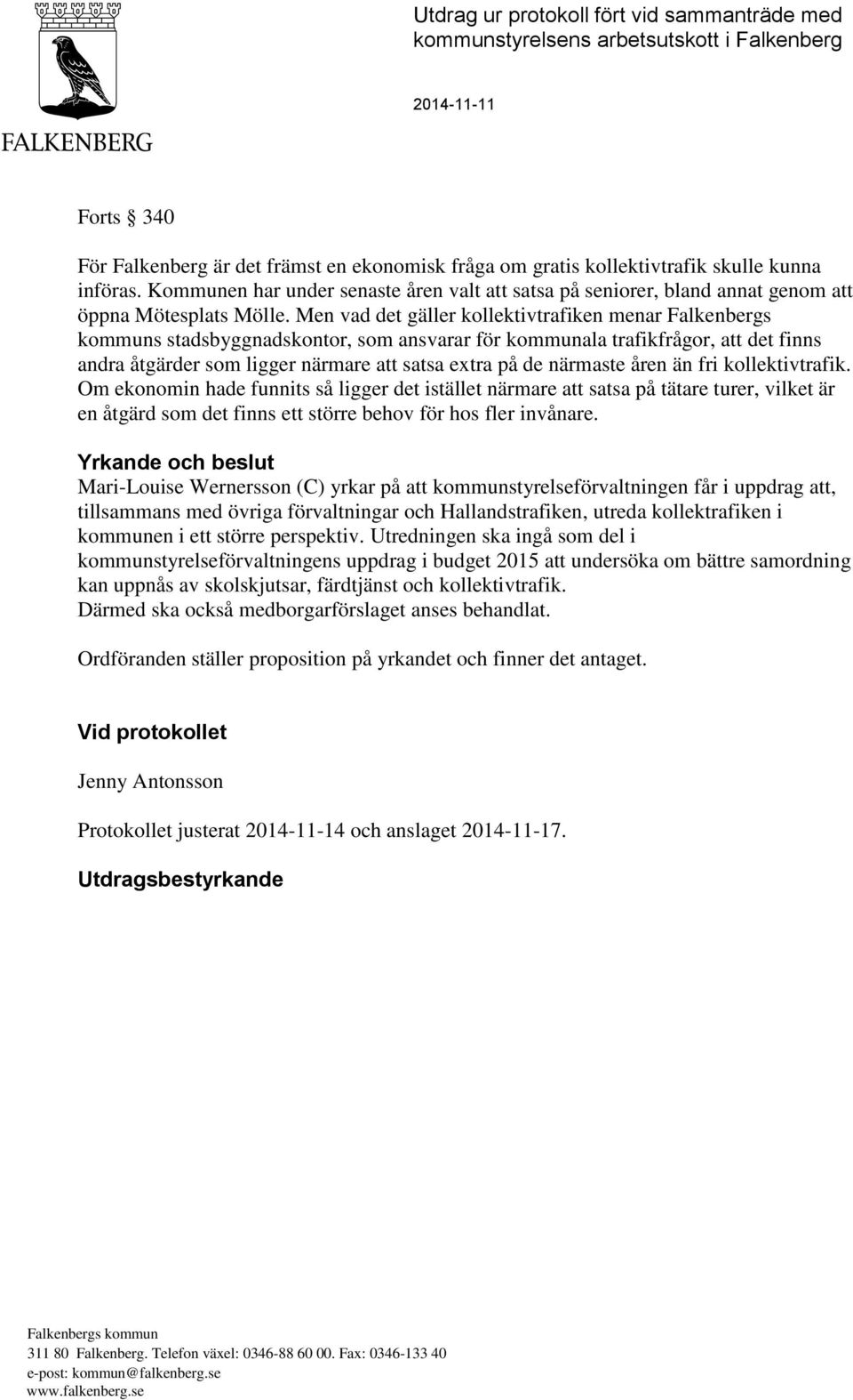 Men vad det gäller kollektivtrafiken menar Falkenbergs kommuns stadsbyggnadskontor, som ansvarar för kommunala trafikfrågor, att det finns andra åtgärder som ligger närmare att satsa extra på de