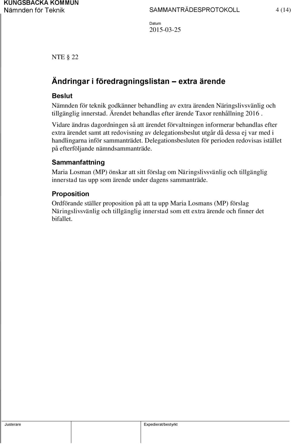 Vidare ändras dagordningen så att ärendet förvaltningen informerar behandlas efter extra ärendet samt att redovisning av delegationsbeslut utgår då dessa ej var med i handlingarna inför sammanträdet.