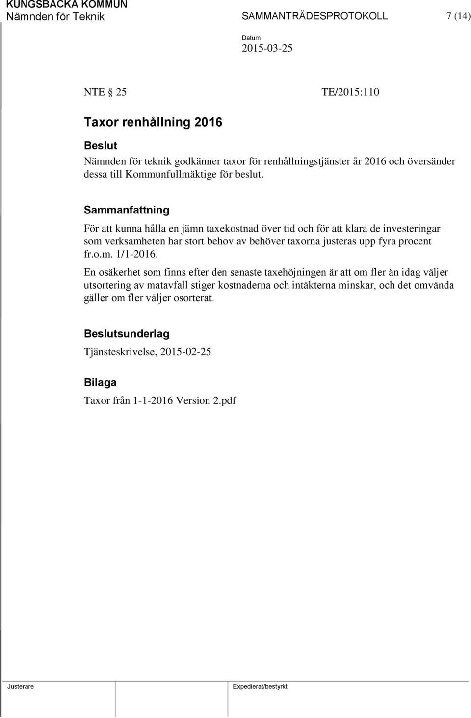 För att kunna hålla en jämn taxekostnad över tid och för att klara de investeringar som verksamheten har stort behov av behöver taxorna justeras upp fyra procent fr.o.m. 1/1-2016.