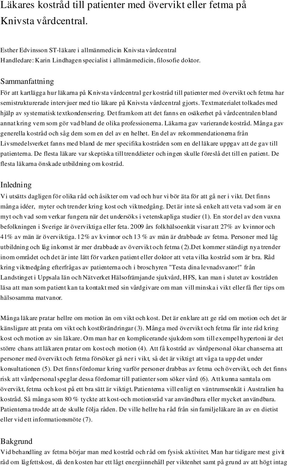 Sammanfattning För att kartlägga hur läkarna på Knivsta vårdcentral ger kostråd till patienter med övervikt och fetma har semistrukturerade intervjuer med tio läkare på Knivsta vårdcentral gjorts.