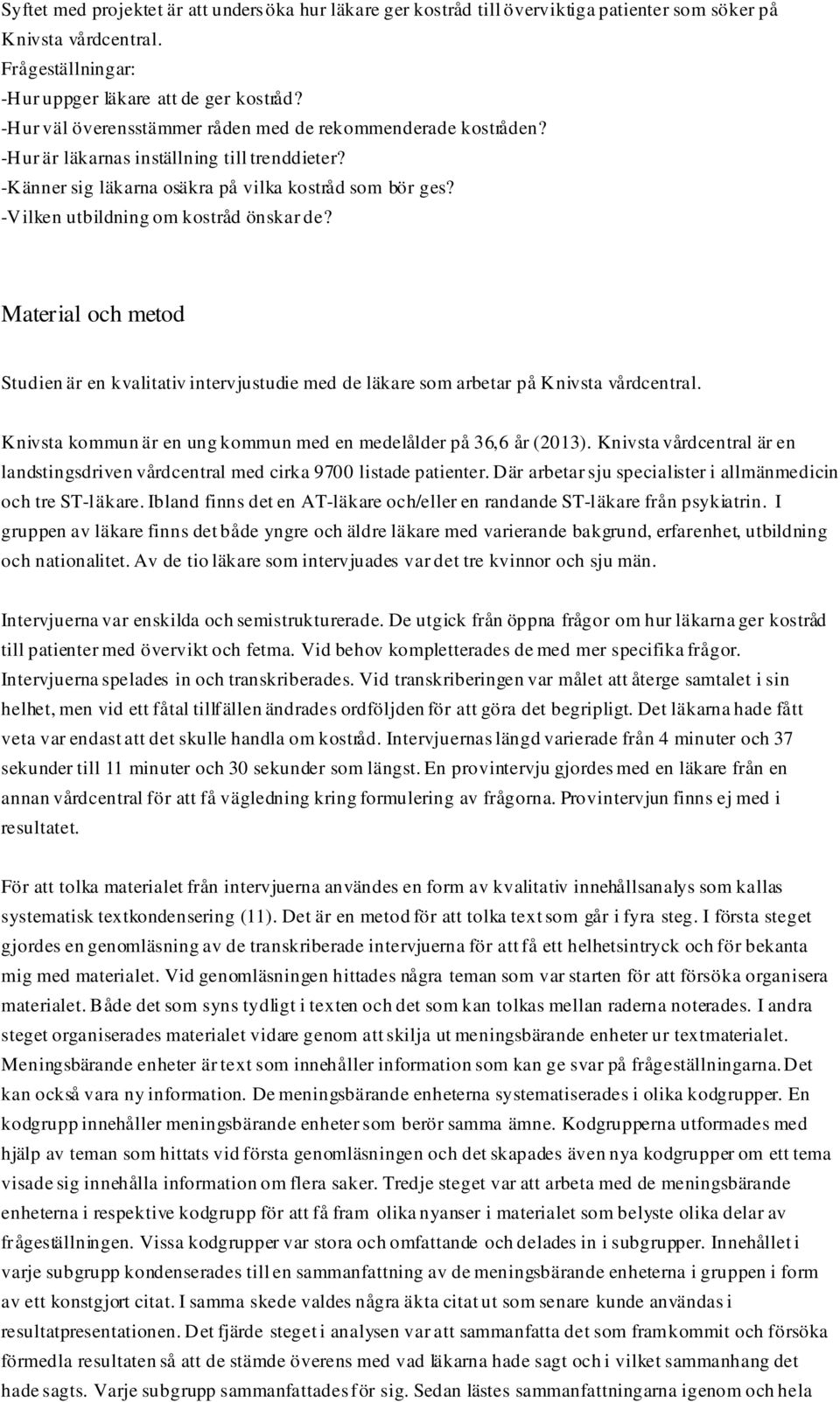 -Vilken utbildning om kostråd önskar de? Material och metod Studien är en kvalitativ intervjustudie med de läkare som arbetar på Knivsta vårdcentral.