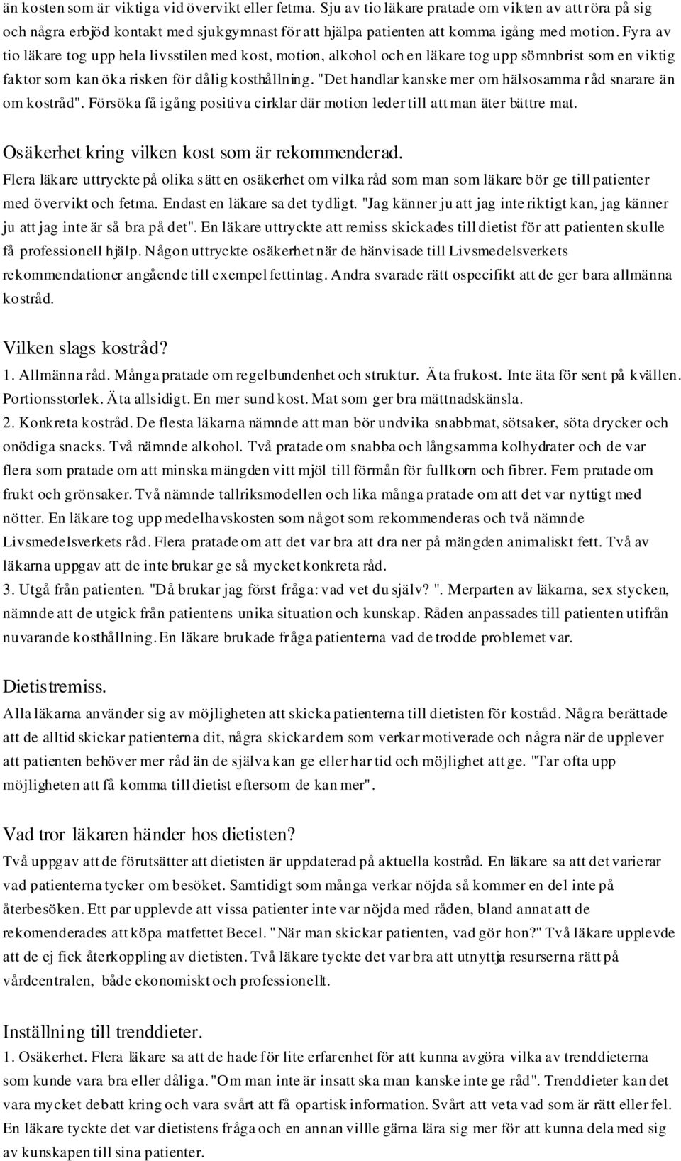 "Det handlar kanske mer om hälsosamma r åd snarare än om kostråd". Försöka få igång positiva cirklar där motion leder till att man äter bättre mat. Osäkerhet kring vilken kost som är rekommenderad.