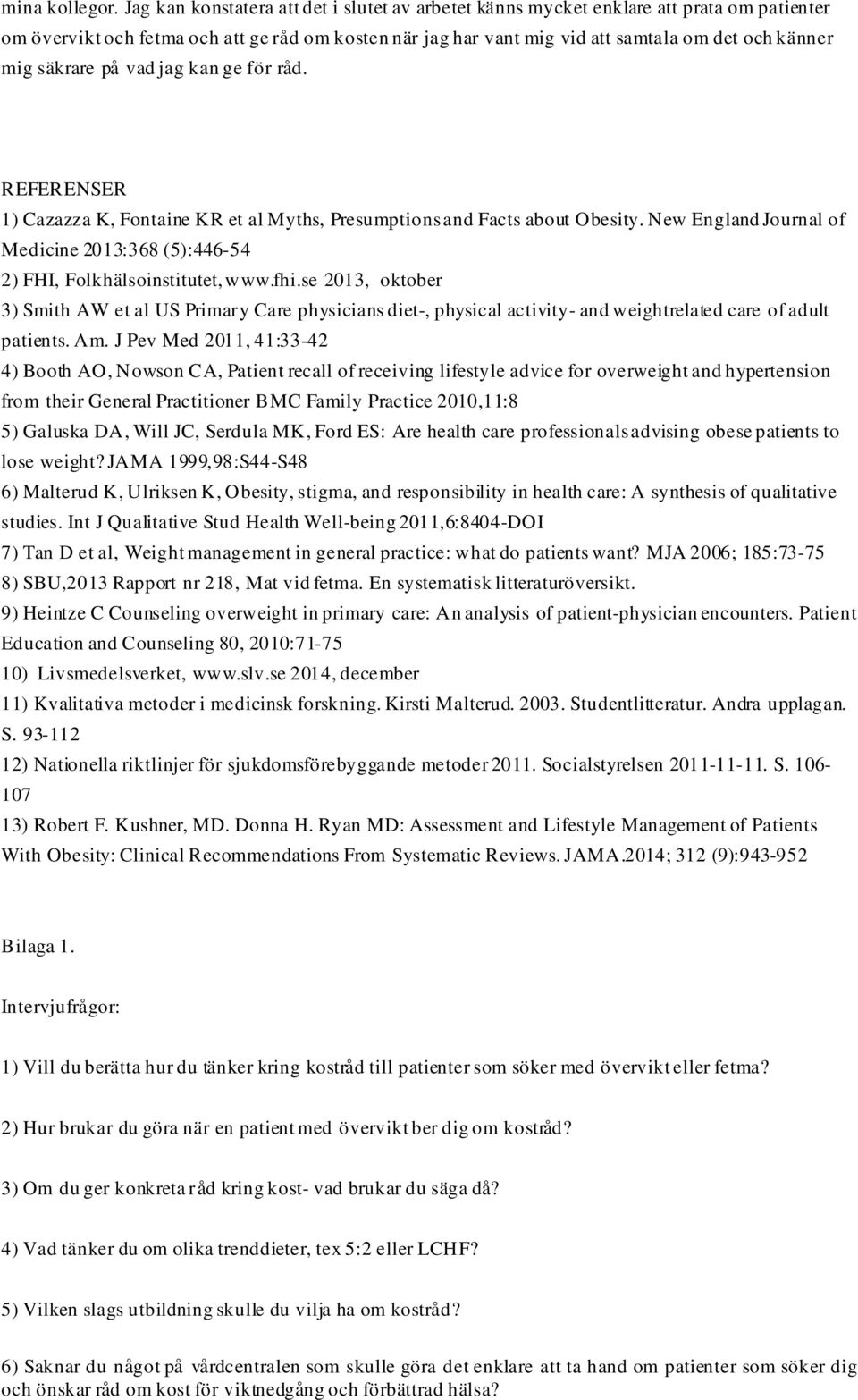 säkrare på vad jag kan ge för råd. REFERENSER 1) Cazazza K, Fontaine KR et al Myths, Presumptions and Facts about Obesity.