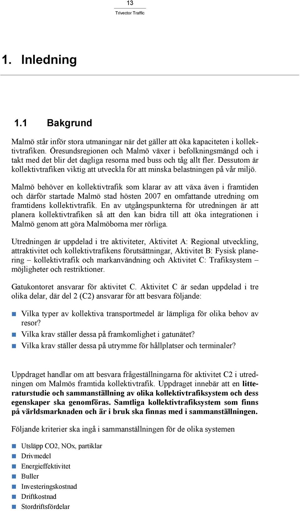 Dessutom är kollektivtrafiken viktig att utveckla för att minska belastningen på vår miljö.