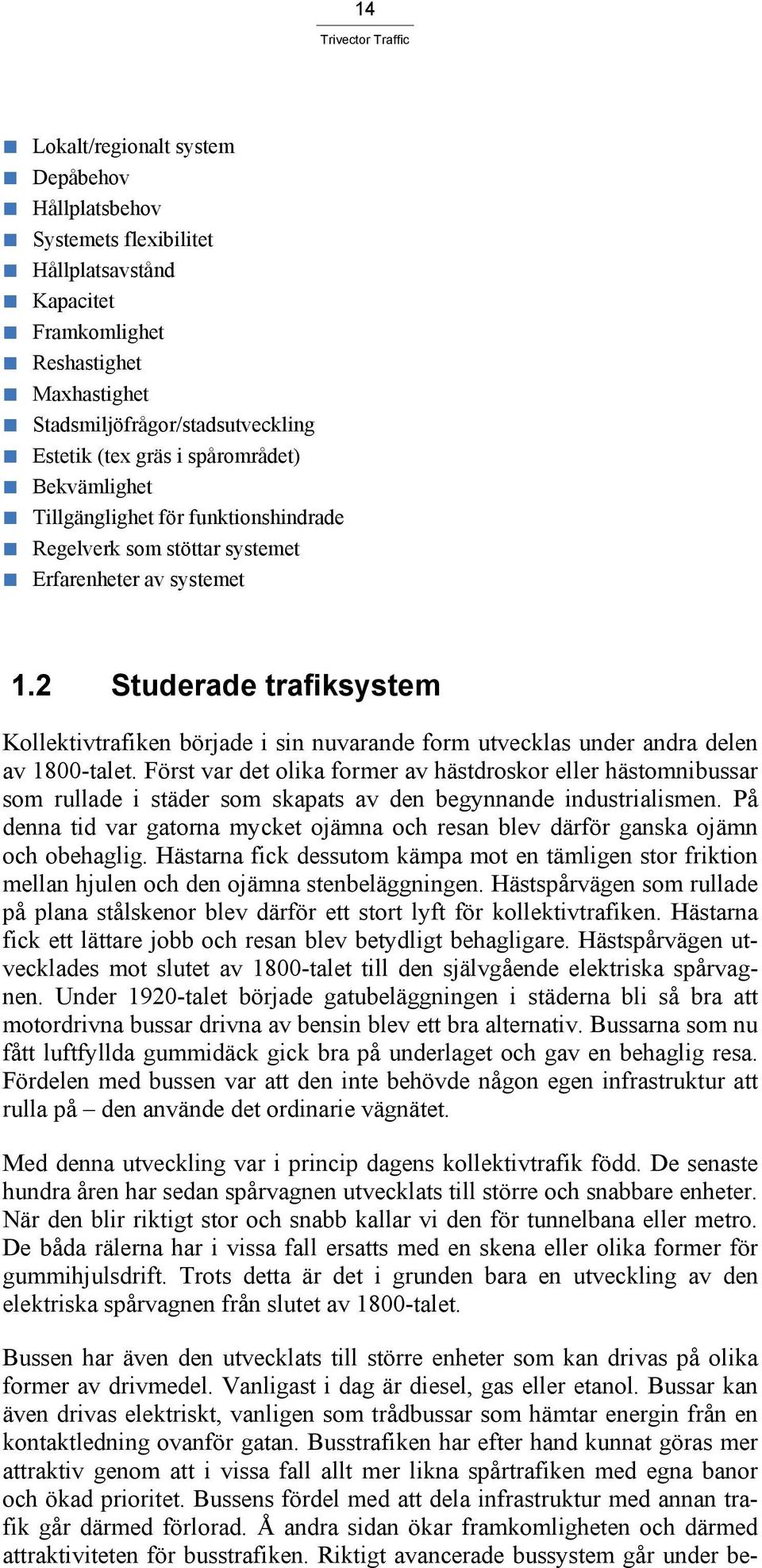 2 Studerade trafiksystem Kollektivtrafiken började i sin nuvarande form utvecklas under andra delen av 1800-talet.