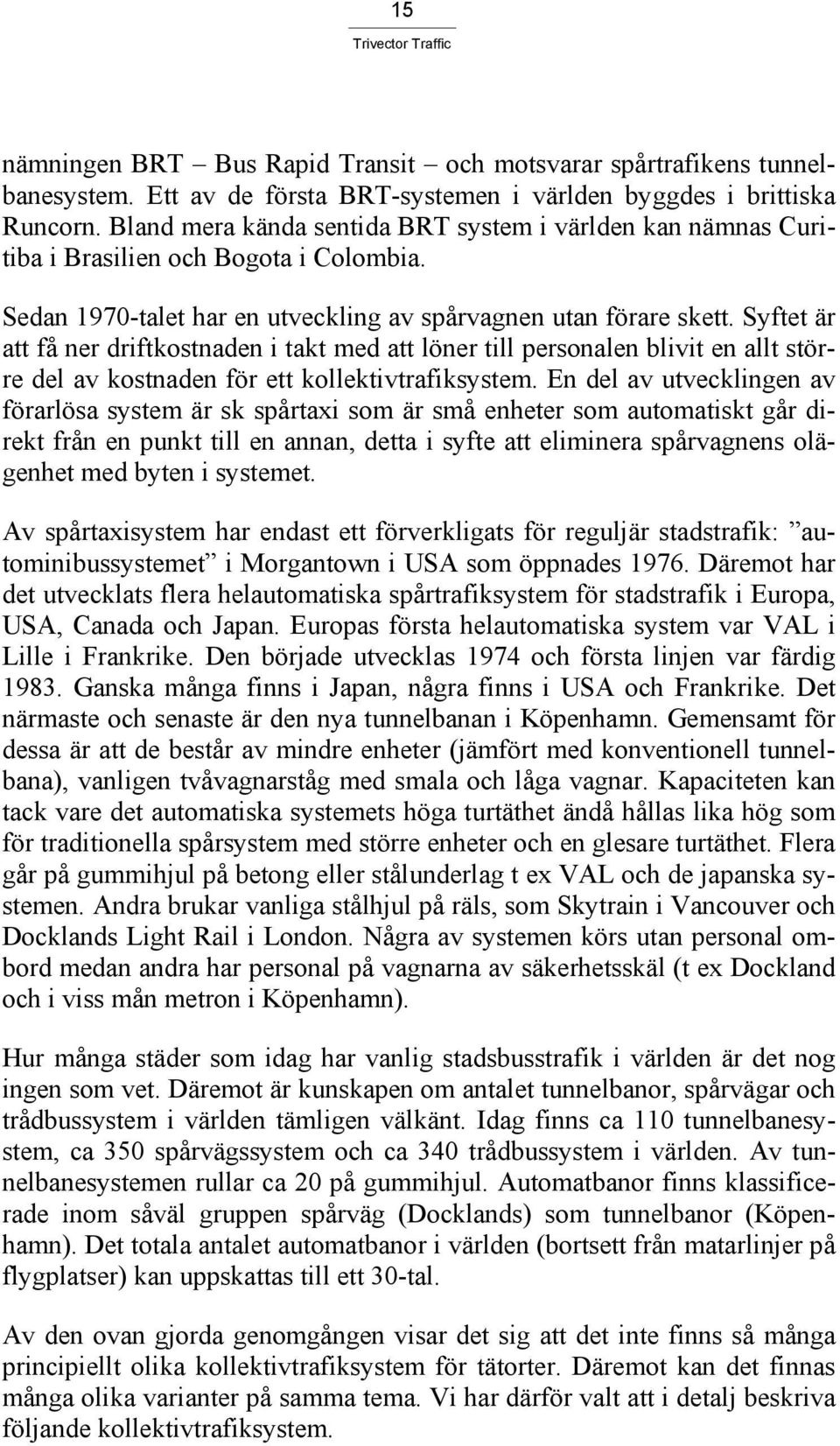 Syftet är att få ner driftkostnaden i takt med att löner till personalen blivit en allt större del av kostnaden för ett kollektivtrafiksystem.