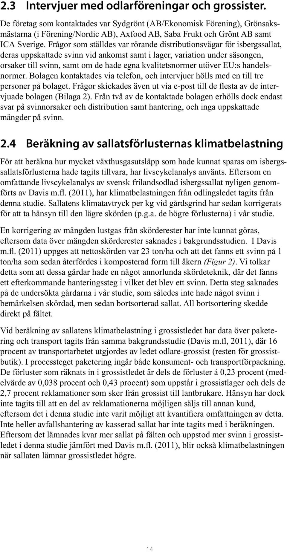 Frågor som ställdes var rörande distributionsvägar för isbergssallat, deras uppskattade svinn vid ankomst samt i lager, variation under säsongen, orsaker till svinn, samt om de hade egna