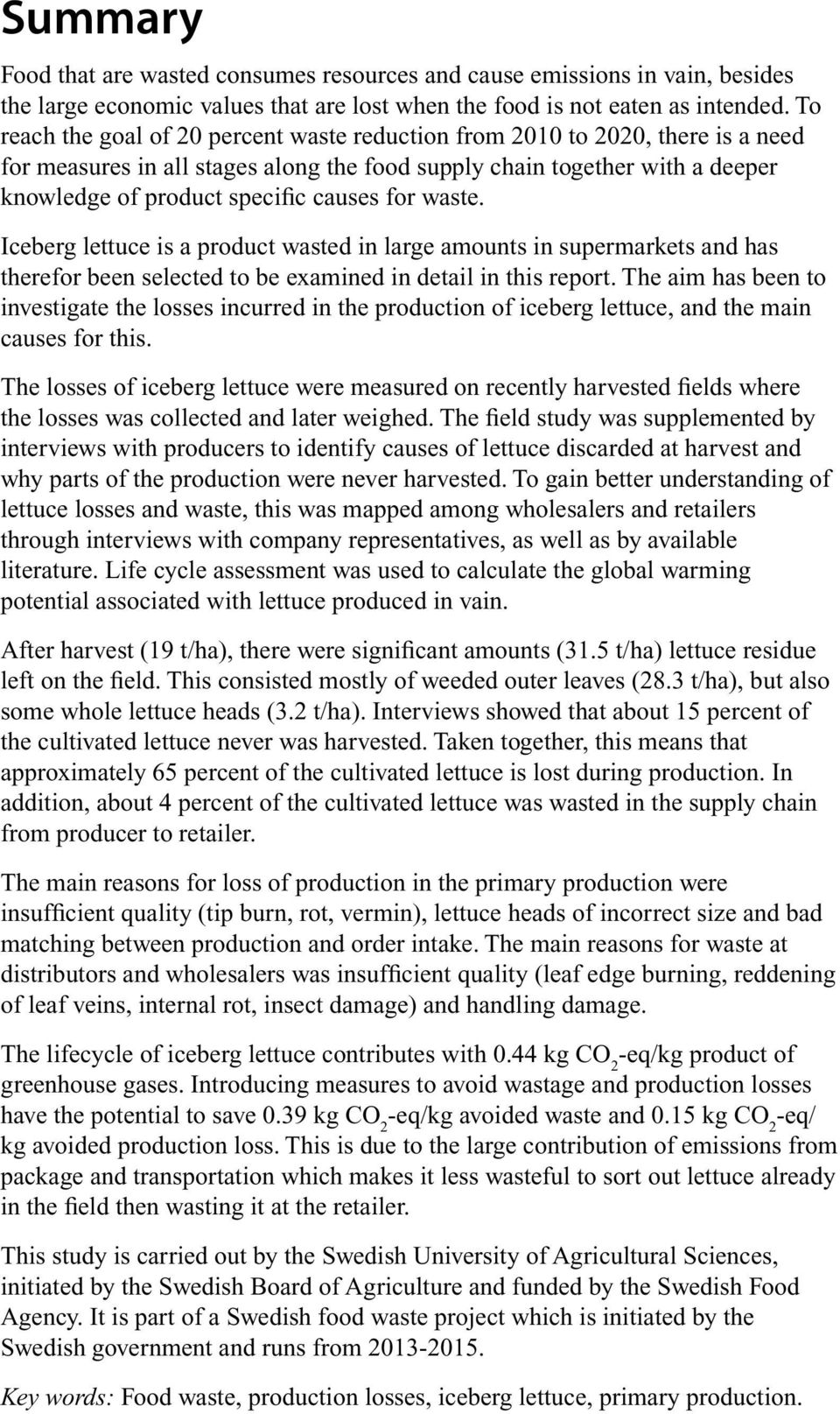 for waste. Iceberg lettuce is a product wasted in large amounts in supermarkets and has therefor been selected to be examined in detail in this report.