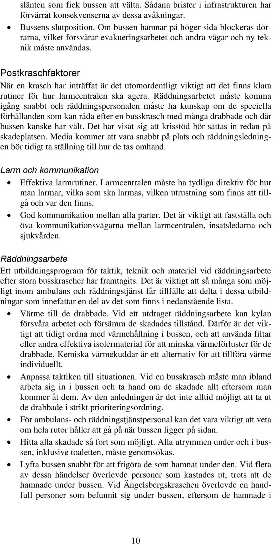 Postkraschfaktorer När en krasch har inträffat är det utomordentligt viktigt att det finns klara rutiner för hur larmcentralen ska agera.