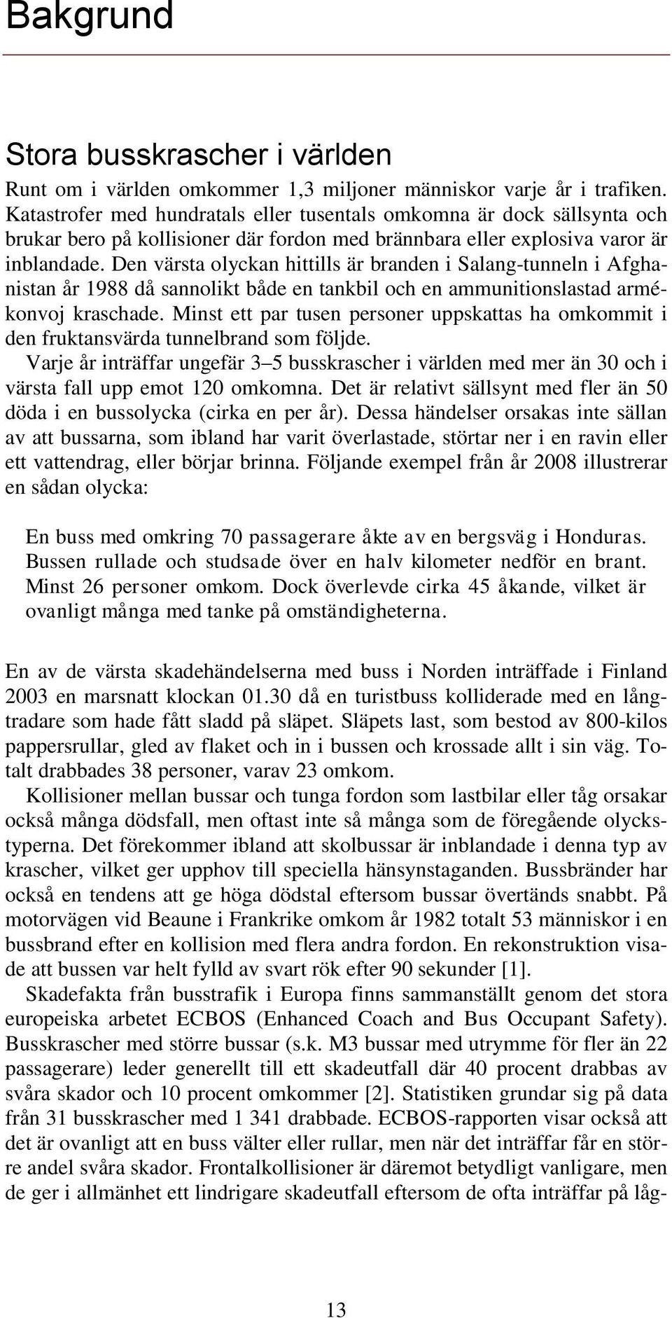 Den värsta olyckan hittills är branden i Salang-tunneln i Afghanistan år 1988 då sannolikt både en tankbil och en ammunitionslastad armékonvoj kraschade.