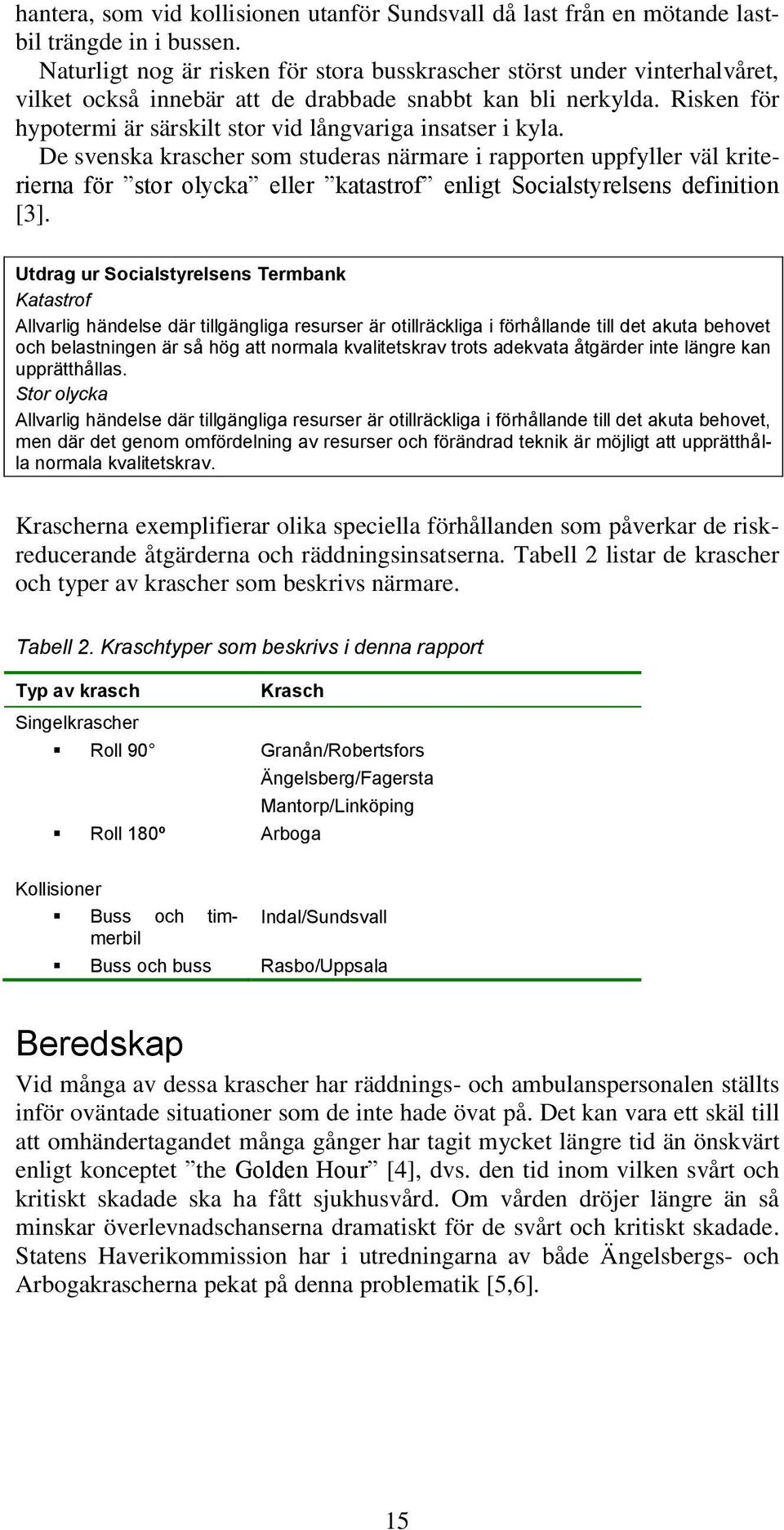 Risken för hypotermi är särskilt stor vid långvariga insatser i kyla.