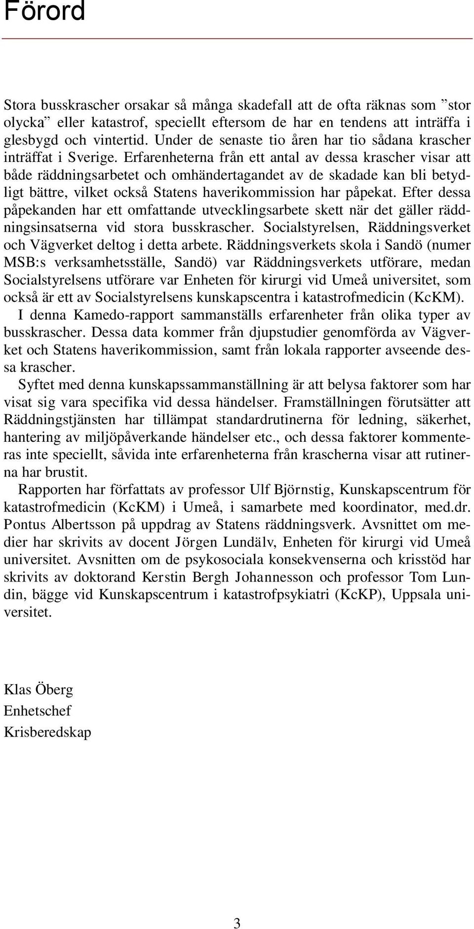 Erfarenheterna från ett antal av dessa krascher visar att både räddningsarbetet och omhändertagandet av de skadade kan bli betydligt bättre, vilket också Statens haverikommission har påpekat.