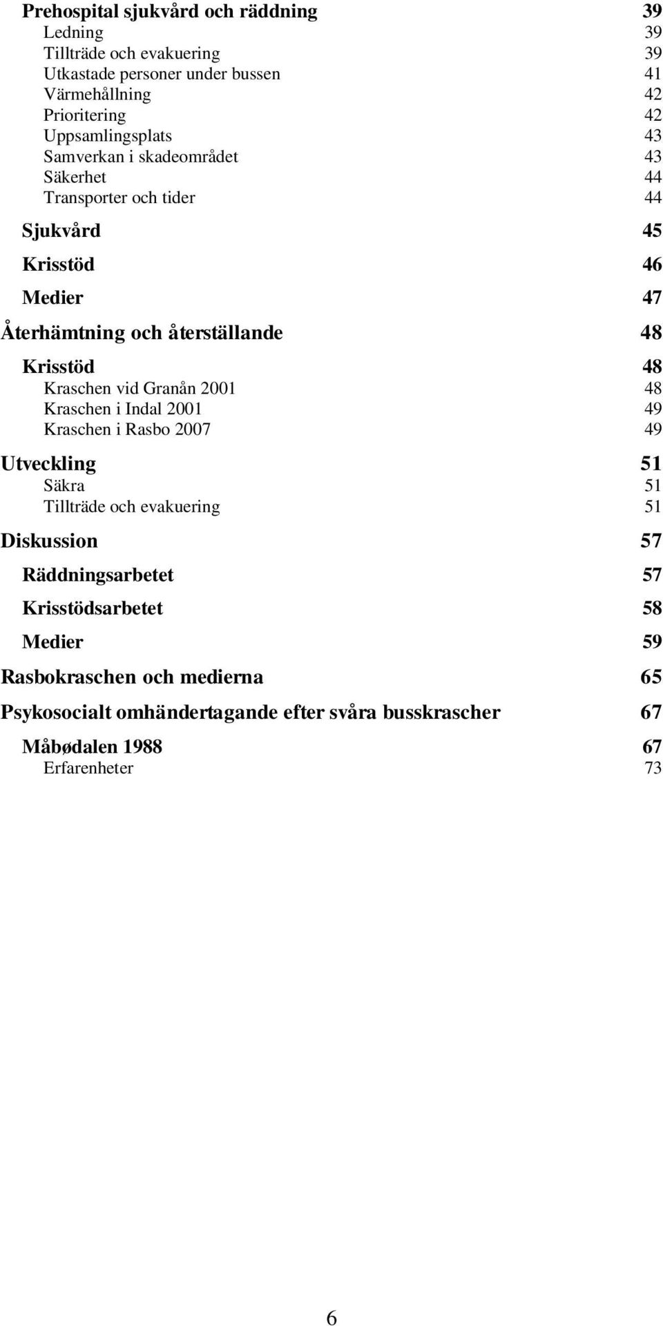 Krisstöd 48 Kraschen vid Granån 2001 48 Kraschen i Indal 2001 49 Kraschen i Rasbo 2007 49 Utveckling 51 Säkra 51 Tillträde och evakuering 51 Diskussion 57