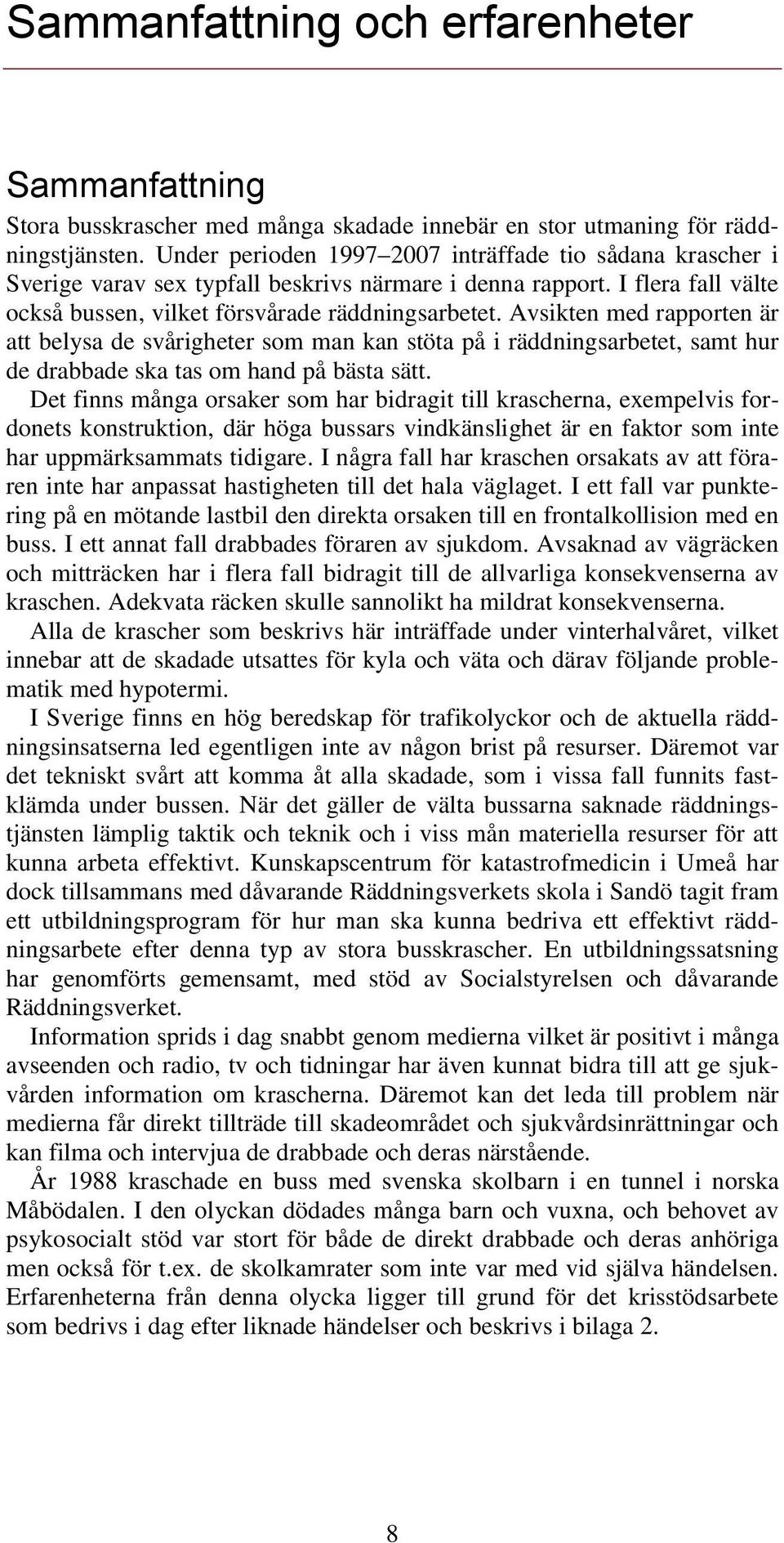 Avsikten med rapporten är att belysa de svårigheter som man kan stöta på i räddningsarbetet, samt hur de drabbade ska tas om hand på bästa sätt.